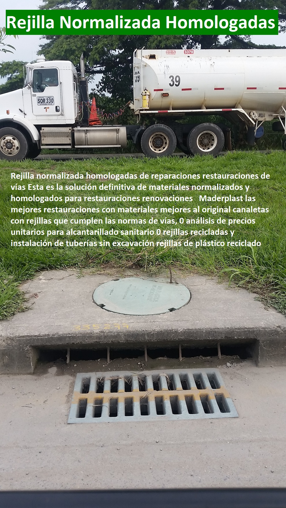 Rejilla normalizada homologadas de reparaciones restauraciones de vías 0 análisis de precios unitarios para alcantarillado sanitario 0 rejillas recicladas y instalación de tuberías sin excavación rejillas de plástico reciclado REJILLAS PLASTICAS VEHICULARES CANALETAS PLÁSTICAS MADERPLAST rejilla con canaleta sumidero de plásticos fuertes sistema rejillas canales acueductos y alcantarillados, fabricantes de rejillas plásticas para acueducto, rejillas de concreto plásticos para alcantarillados, rejillas de hierro fundido para sumideros, rejillas de fierro colado para drenajes, rejillas en fibra de vidrio plástico reforzado en polipropileno, proveedor distribuidor fabricante de rejillas de desagües, precios de rejillas plásticas, Como se hacen las alcantarillas con rejillas canales y canaletas plásticas, normas técnicas rejillas aprobadas perpendiculares rejilla en vías 0 pozo de absorción pluvial 0 como hacer un drenaje rejillas pluviales prefabricadas pp, Rejilla de pozo de absorción lateral precios tamaños 0 rejilla sumidero aguas lluvias 0, cañería, instalación, acueducto, gasoducto, "gaseoducto", oleoducto, viaducto, irrigación, rejillas para sumideros en concreto 0, Colector, red, canal*, desagüe, alcantarillado*, cloaca, vertedero, presa*, cauce, Canales de drenaje de aguas lluvias, Rejilla normalizada homologadas de reparaciones restauraciones de vías 0 análisis de precios unitarios para alcantarillado sanitario 0 rejillas recicladas y instalación de tuberías sin excavación rejillas de plástico reciclado Rejilla normalizada homologadas de reparaciones restauraciones de vías 0 análisis de precios unitarios para alcantarillado sanitario 0 rejillas recicladas y instalación de tuberías sin excavación rejillas de plástico reciclado