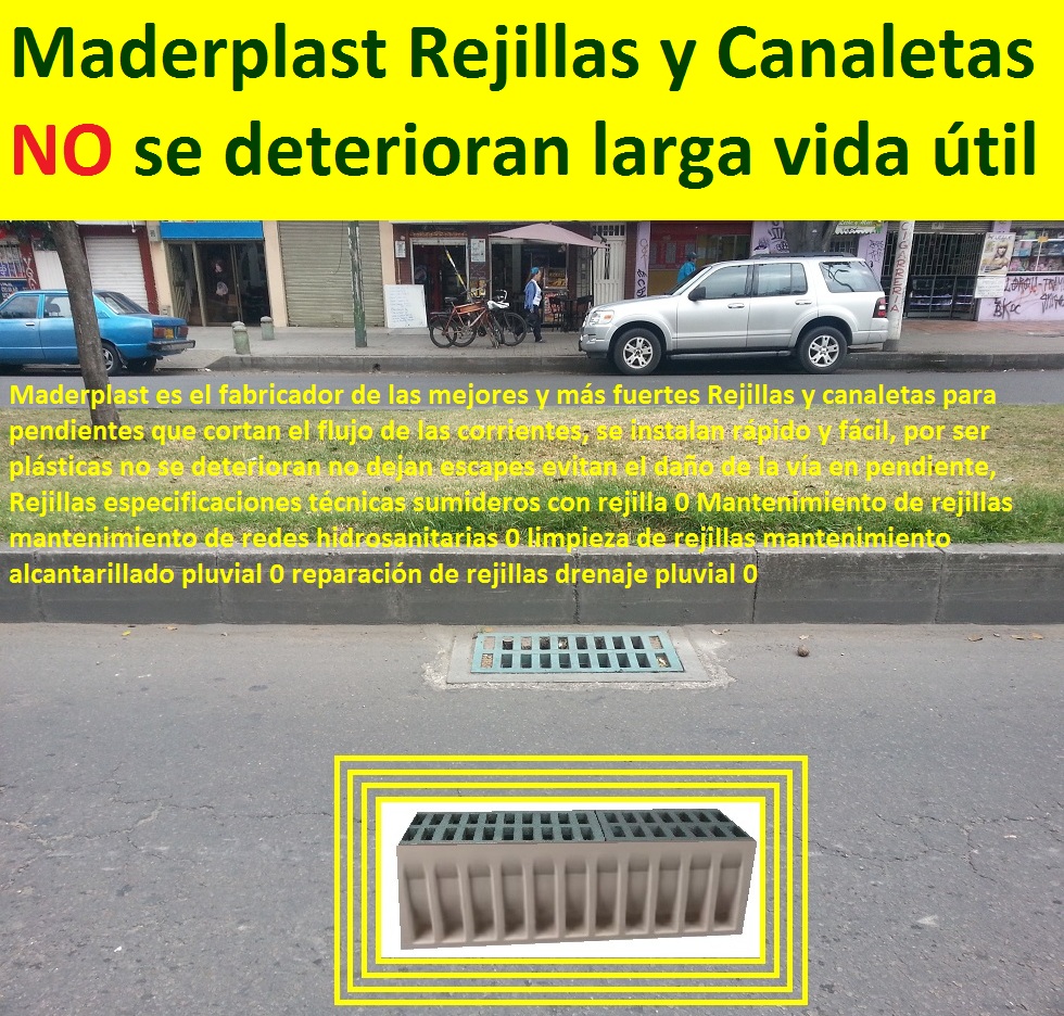 Rejillas especificaciones técnicas sumideros con rejilla 0 Mantenimiento de rejillas mantenimiento de redes hidrosanitarias 0 limpieza de rejillas mantenimiento alcantarillado pluvial 0 reparación de rejillas drenaje pluvial 0 REJILLAS PLASTICAS VEHICULARES CANALETAS PLÁSTICAS MADERPLAST rejilla con canaleta sumidero de plásticos fuertes sistema rejillas canales acueductos y alcantarillados, fabricantes de rejillas plásticas para acueducto, rejillas de concreto plásticos para alcantarillados, rejillas de hierro fundido para sumideros, rejillas de fierro colado para drenajes, rejillas en fibra de vidrio plástico reforzado en polipropileno, proveedor distribuidor fabricante de rejillas de desagües, precios de rejillas plásticas, Como se hacen las alcantarillas con rejillas canales y canaletas plásticas, normas técnicas rejillas aprobadas perpendiculares rejilla en vías 0 pozo de absorción pluvial 0 como hacer un drenaje rejillas pluviales prefabricadas pp, Rejilla de pozo de absorción lateral precios tamaños 0 rejilla sumidero aguas lluvias 0, cañería, instalación, acueducto, gasoducto, "gaseoducto", oleoducto, viaducto, irrigación, rejillas para sumideros en concreto 0, Colector, red, canal*, desagüe, alcantarillado*, cloaca, vertedero, presa*, cauce, Canales de drenaje de aguas lluvias, Rejillas especificaciones técnicas sumideros con rejilla 0 Mantenimiento de rejillas mantenimiento de redes hidrosanitarias 0 limpieza de rejillas mantenimiento alcantarillado pluvial 0 reparación de rejillas drenaje pluvial 0 Rejillas especificaciones técnicas sumideros con rejilla 0 Mantenimiento de rejillas mantenimiento de redes hidrosanitarias 0 limpieza de rejillas mantenimiento alcantarillado pluvial 0 reparación de rejillas drenaje pluvial 0