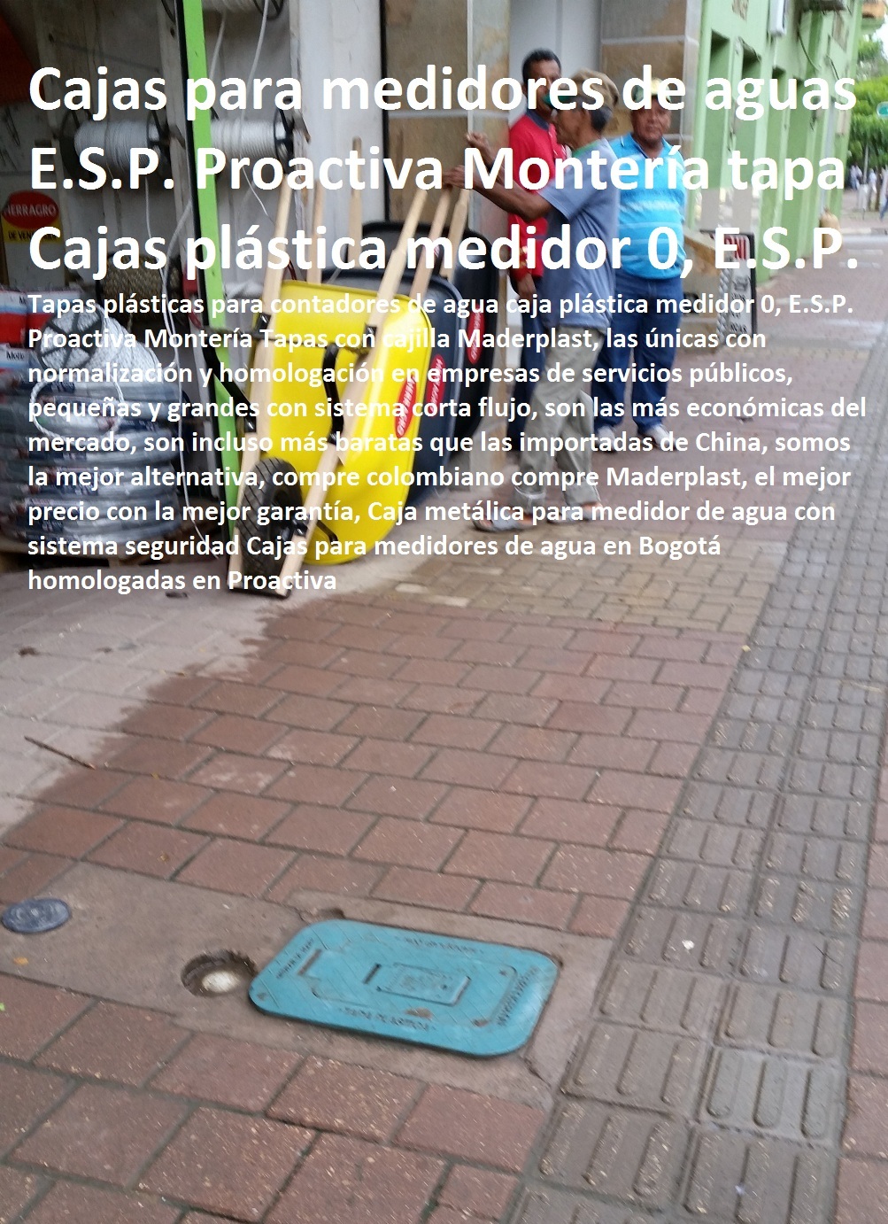 Tapas plásticas para contadores de agua caja plástica medidor 0, E.S.P. Proactiva Montería Caja metálica para medidor de agua con sistema seguridad Cajas para medidores de agua en Bogotá homologadas en Proactiva TAPAS Y CAJAS PLÁSTICAS DE MEDIDOR MADERPLAST gabinete de pared para medidores de agua nichos de medidores domiciliarios cajilla del medidor de agua domiciliarias al piso Tapas con cajilla Maderplast, con normalización y homologación en empresas de servicios públicos, Caja medidor modelos y dimensiones 0, Cajas y tapas plásticas medidores medidas estándares 0, Caja para contador de agua precio 0, Cajas para medidores de agua potable 0, Cajas metálicas para medidores de agua 0 con sistema anti robo, sistema anti vandalismo, sistema antifraude, Empresas Servicios Públicos Tapa Maderplast es un avanzado sistema antirrobo tapa anti hurto 0, Tapa articulada tapa con sistema de seguridad anti penetración Tapa Hermética, Tapas plásticas para contadores de agua caja plástica medidor 0, E.S.P. Proactiva Montería Caja metálica para medidor de agua con sistema seguridad Cajas para medidores de agua en Bogotá homologadas en Proactiva 01 Tapas plásticas para contadores de agua caja plástica medidor 0, E.S.P. Proactiva Montería Caja metálica para medidor de agua con sistema seguridad Cajas para medidores de agua en Bogotá homologadas en Proactiva