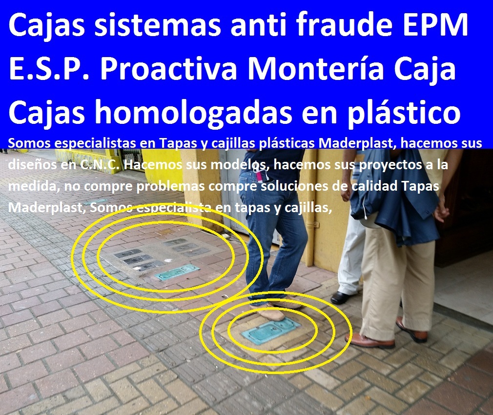 Tapas plásticas para contadores de agua caja plástica medidor 0, E.S.P. Proactiva Montería Cajas para medidores de agua en Bogotá homologadas en plástico Cajas metálicas medidores de agua sistema anti fraude EPM TAPAS Y CAJAS PLÁSTICAS DE MEDIDOR MADERPLAST gabinete de pared para medidores de agua nichos de medidores domiciliarios cajilla del medidor de agua domiciliarias al piso Tapas con cajilla Maderplast, con normalización y homologación en empresas de servicios públicos, Caja medidor modelos y dimensiones 0, Cajas y tapas plásticas medidores medidas estándares 0, Caja para contador de agua precio 0, Cajas para medidores de agua potable 0, Cajas metálicas para medidores de agua 0 con sistema anti robo, sistema anti vandalismo, sistema antifraude, Empresas Servicios Públicos Tapa Maderplast es un avanzado sistema antirrobo tapa anti hurto 0, Tapa articulada tapa con sistema de seguridad anti penetración Tapa Hermética, Tapas plásticas para contadores de agua caja plástica medidor 0, E.S.P. Proactiva Montería Cajas para medidores de agua en Bogotá homologadas en plástico Cajas metálicas medidores de agua sistema anti fraude EPM 01 Tapas plásticas para contadores de agua caja plástica medidor 0, E.S.P. Proactiva Montería Cajas para medidores de agua en Bogotá homologadas en plástico Cajas metálicas medidores de agua sistema anti fraude EPM