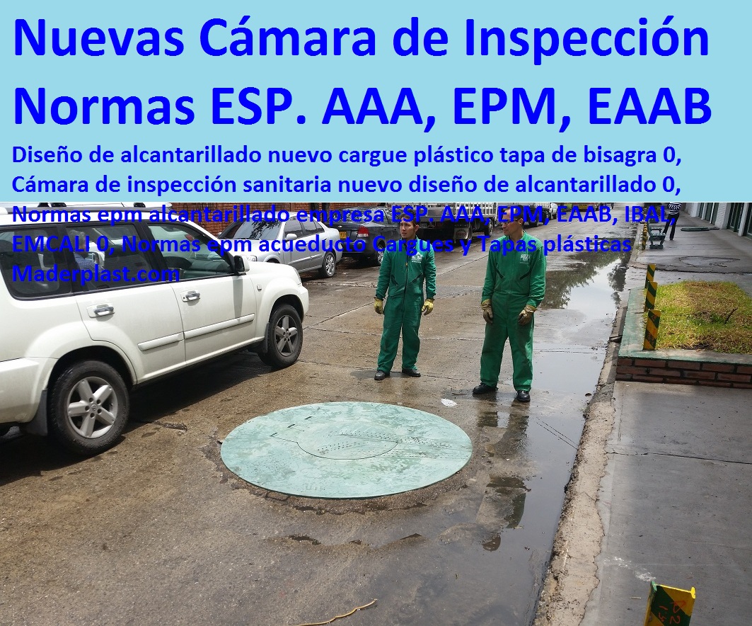 Diseño de alcantarillado nuevo cargue plástico tapa de bisagra 0, Cámara de inspección sanitaria nuevo diseño de alcantarillado 0, Normas epm alcantarillado empresa ESP. AAA, EPM, EAAB, IBAL, EMCALI 0, Normas epm acueducto TAPAS PLASTICAS ALCANTARILLA MANJOLES MADERPLAST tapas tanques sumideros Sumideros laterales con rejilla y tapa anti vandalismo anti robo 0, majoles alcantarillados con Normas EPM, EAAB alcantarillado nuevo diseño de alcantarillado 0, Cajas de inspección para alcantarillado cargue plástico de bisagra Caja prfv Tapas de alcantarillado plásticas, Tapas para cajas de inspección Aro tapa alcantarillado, Tapas para acueducto, Tapas en concreto pozo Tapas antirrobo tapas anti vandalismo tapa de bisagras seguro de hurto 0, Nuevo sistema de seguridad Alcantarillas con bisagra 0, tapas y Rejillas de sumideros y Canales laterales 0 transversales, fabricantes la solución a problemas con tapas evitar hundimientos de vías, Diseño de alcantarillado nuevo cargue plástico tapa de bisagra 0, Cámara de inspección sanitaria nuevo diseño de alcantarillado 0, Normas epm alcantarillado empresa ESP. AAA, EPM, EAAB, IBAL, EMCALI 0, Normas epm acueducto Diseño de alcantarillado nuevo cargue plástico tapa de bisagra 0, Cámara de inspección sanitaria nuevo diseño de alcantarillado 0, Normas epm alcantarillado empresa ESP. AAA, EPM, EAAB, IBAL, EMCALI 0, Normas epm acueducto