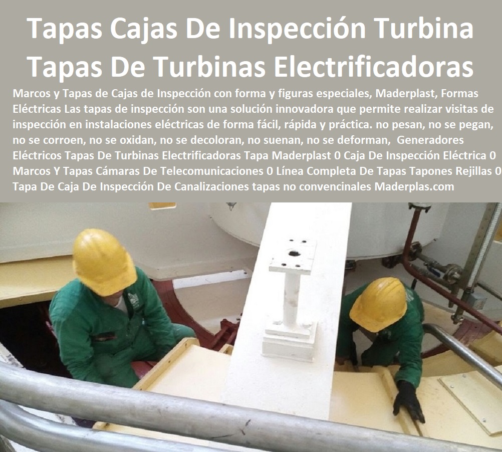 Generadores Eléctricos Tapas De Turbinas  FÁBRICA PROVEEDOR FABRICANTE SUMINISTRO E INSTALACIÓN DE TAPAS DE MADERPLAST MULTIUSOS 0 TAPAS Y TANQUES 0 TANQUES CON TAPA 0 Tanques Tapas Herméticas 0 Cajas Con Tapas 0 Tapas Para Cajas 0 Cajas Con Tapas Alcantarilla 0 Cajas Con Tapa Y Marcos Posos 0 Tapas Para Pozos 0 Tapas De Inspeccion 0 Tapas De Visita 0 Tapas Y Tapones 0 Tapas Y Puertas 0 Tapas Para Entrada Tanque 0 Tapas De Huecos 0 Tapas De Sótanos 0 Tapa De Caja De Agua Negra 0 Caja De Tapa De Cajas Agua Lluvias 0 Tapas Multiusos 0 Tanques Y Tapas Industriales 0 Cajas De Plástico Con Tapa 0 Tapas Para Tanque 0 Caja Multiuso Con Tapa Transparente 0 Electrificadoras Tapa Maderplast 0 Caja De Inspección Eléctrica 0 Marcos Y Tapas Cámaras De Telecomunicaciones 0 Línea Completa De Tapas Tapones Rejillas 0 Tapa De Caja De Inspección De Canalizaciones Generadores Eléctricos Tapas De Turbinas Electrificadoras Tapa Maderplast 0 Caja De Inspección Eléctrica 0 Marcos Y Tapas Cámaras De Telecomunicaciones 0 Línea Completa De Tapas Tapones Rejillas 0 Tapa De Caja De Inspección De Canalizaciones