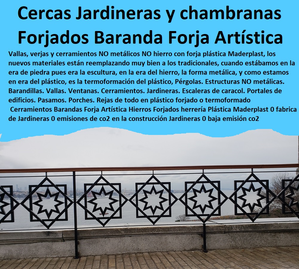 Cerramientos Barandas Forja Artística Hierros Forjados herrería Plástica Maderplast 0 fabrica de Jardineras 0 emisiones de co2 en la construcción Jardineras 0 baja emisión co2 cerramiento Jardineras 0 chambranas para corredores Jardineras cercas 0 Cerramientos Barandas Forja Artística Hierros Forjados herrería Plástica Maderplast 0 fabrica de Jardineras 0 emisiones de co2 en la construcción Jardineras 0  Suministro De Cerramientos Para Piscinas 0 Instalación De Tipos De Barreras Perimetrales 0 Importador De Rejas De Madera Para Jardín 0 Valor Precio De Cercas Plásticas Para Jardín 0 Diseño Chambranas Para Balcones 0 Modelos Barandas 0 Catálogo Pasamanos 0  Fábrica De  Cercas 0 Proveedor De Cercados Perimetrales 0 Fabricante De Vallas 0 Contratista De Cerramiento Exterior 0 Carpintería De Cerramientos De Seguridad baja emisión co2 cerramiento Jardineras 0 chambranas para corredores Jardineras cercas