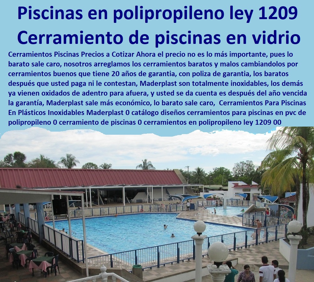 Cerramientos Para Piscinas En Plásticos Inoxidables Maderplast 0 catálogo diseños cerramientos para piscinas en pvc de polipropileno 0 cerramiento de piscinas en vidrio templado de polipropileno 0 cerramientos en polipropileno ley 1209 00 Cerramientos Para Piscinas En Plásticos Inoxidables Maderplast 0 catálogo diseños cerramientos para piscinas en pvc de polipropileno 0  Fábrica De  Cercas 0 Proveedor De Cercados Perimetrales 0 Fabricante De Vallas 0 Contratista De Cerramiento Exterior 0 Carpintería De Cerramientos De Seguridad 0 Suministro De Cerramientos Para Piscinas 0 Instalación De Tipos De Barreras Perimetrales 0 Importador De Rejas De Madera Para Jardín 0 Valor Precio De Cercas Plásticas Para Jardín 0 Diseño Chambranas Para Balcones 0 Modelos Barandas 0 Catálogo Pasamanos cerramiento de piscinas en vidrio templado de polipropileno 0 cerramientos en polipropileno ley 1209 00