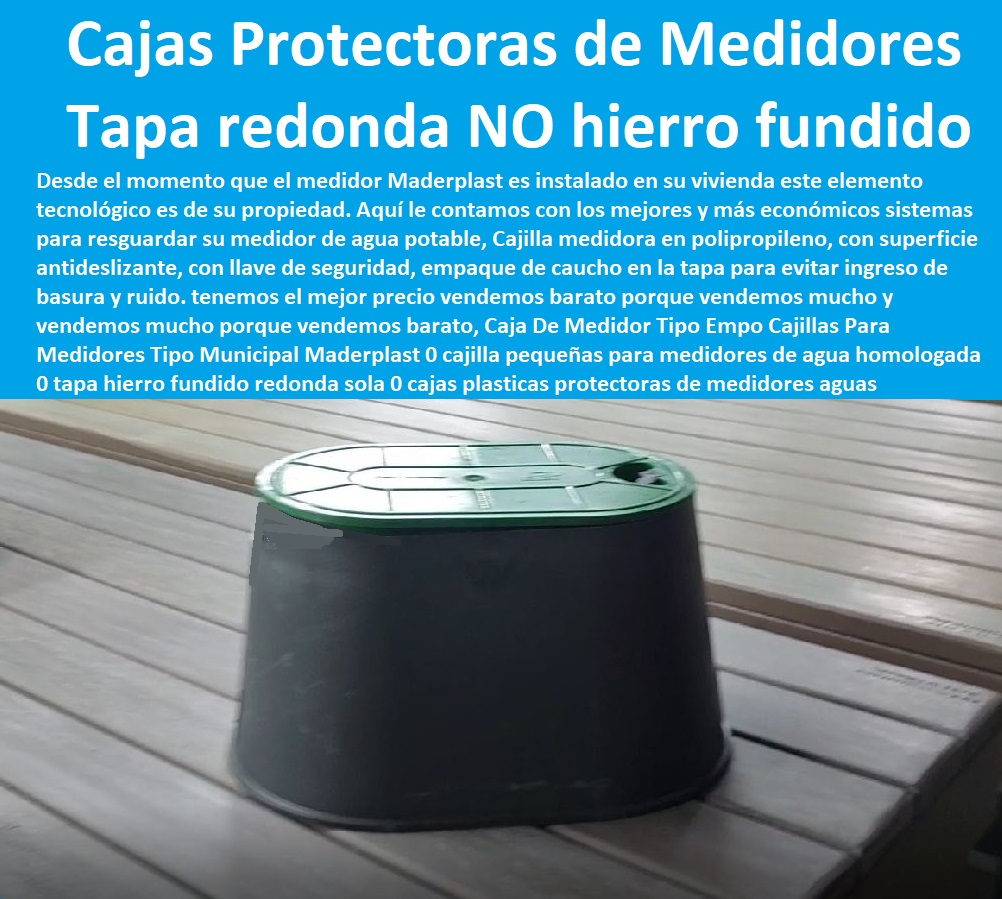 Caja De Medidor Tipo Empo Cajillas Para Medidores Tipo Municipal Maderplast 0 cajilla pequeñas para medidores de agua homologada 0 tapa hierro fundido redonda sola tipo empo para municipios 0 cajas plásticas protectoras de medidores aguas 0 Caja De Medidor Tipo Empo Cajillas Para Medidores Tipo Municipal Maderplast 0 cajilla pequeñas para medidores de agua homologada 0  NECESITO COMPRAR A MADERPLAST, Tapa Y Caja Para Medidor De Agua 0 Gabinetes De Pared Para Medidores De Servicios Públicos 0 Caja Protectora De Medidores Domiciliarios 0 Caja Plástica Para Medidor De Agua ½ 0 Tapas Cajilla de  Medidor 0 Nichos De Pared Medidores Agua 0 tapa hierro fundido redonda sola tipo empo para municipios 0 cajas plásticas protectoras de medidores aguas 0 