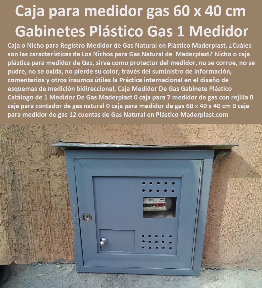 Caja Medidor De Gas Gabinete Plástico Catálogo de 1 Medidor De Gas Maderplast 0 caja para 7 medidor de gas con rejilla 0 caja para contador de gas natural 0 caja para medidor de gas 60 x 40 x 40 cm 0 caja para medidor de gas 12 cuentas 00  NECESITO COMPRAR A MADERPLAST, Tapa Y Caja Para Medidor De Agua 0 Gabinetes De Pared Para Medidores De Servicios Públicos 0 Caja Protectora De Medidores Domiciliarios 0 Caja Plástica Para Medidor De Agua ½ 0 Tapas Cajilla de  Medidor 0 Nichos De Pared Medidores Agua 0 Caja Medidor De Gas Gabinete Plástico Catálogo de 1 Medidor De Gas Maderplast 0 caja para 7 medidor de gas con rejilla 0 caja para contador de gas natural 0 caja para medidor de gas 60 x 40 x 40 cm 0 caja para medidor de gas 12 cuentas 00