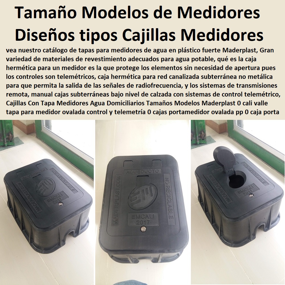 Cajillas Con Tapa Medidores Agua Domiciliarios Tamaños Modelos Maderplast 0 Cali valle tapa para medidor ovalada control y telemetría 0 cajas porta medidor ovalada pp 0  NECESITO COMPRAR A MADERPLAST, Caja O Nicho Para Registro Medidor De Agua En Plástico De Empotrar 0  Caja Con Tapa De Medidores Plásticas 0 Alojamiento De Medidor Domiciliario 0 Cajila 0 Nicho 0 Gabinete De Empotrar 0 Cajas Para Medidor De Agua Homologadas caja porta medidor ovalada inyectado cajilla en concreto para medidor 0 Cajillas Con Tapa Medidores Agua Domiciliarios Tamaños Modelos Maderplast 0 Cali valle tapa para medidor ovalada control y telemetría 0 cajas porta medidor ovalada pp 0 caja porta medidor ovalada inyectado cajilla en concreto para medidor 0 