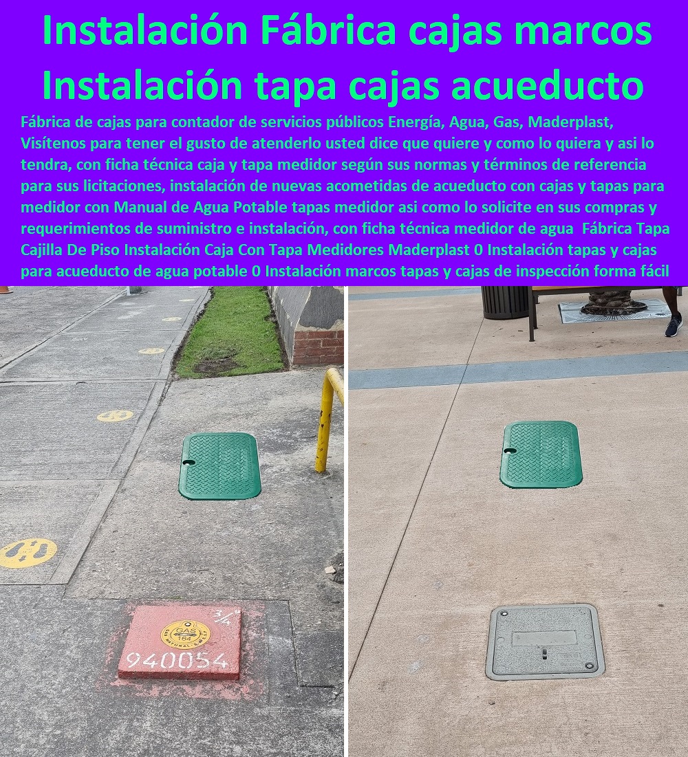 Fábrica Tapa Cajilla De Piso Instalación Caja Con Tapa Medidores Maderplast 0 Instalación tapas y cajas para acueducto de agua potable 0 NECESITO COMPRAR A MADERPLAST, Tapas Cajilla de  Medidor 0 Nichos De Pared Medidores Agua 0 Cajillas Para Medidores De Agua Norma Eaab 0 Cajilla Plástica Para Contador De Agua 0 Tapas Y Cajas Para Medidor 0 Caja O Nicho Para Registro Medidor De Agua En Plástico De Empotrar 0  Caja Con Tapa De Medidores Plásticas 0  Instalación marcos tapas y cajas de inspección forma fácil 0 Instalación cajas marcos y tapas Fábrica 0 Fábrica Tapa Cajilla De Piso Instalación Caja Con Tapa Medidores Maderplast 0 Instalación tapas y cajas para acueducto de agua potable 0 Instalación marcos tapas y cajas de inspección forma fácil 0 Instalación cajas marcos y tapas Fábrica