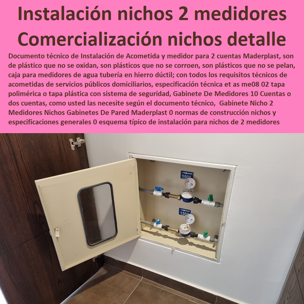 Gabinete Nicho 2 Medidores Nichos Gabinetes De Pared Maderplast 0 normas de construcción nichos y especificaciones generales 0 esquema típico de instalación para nichos de 2 medidores 0 fabricación y comercialización de nichos detalles 00  NECESITO COMPRAR A MADERPLAST, Caja O Nicho Para Registro Medidor De Agua En Plástico De Empotrar 0  Caja Con Tapa De Medidores Plásticas 0 Alojamiento De Medidor Domiciliario 0 Cajila 0 Nicho 0 Gabinete De Empotrar 0 Cajas Para Medidor De Agua Homologadas Gabinete Nicho 2 Medidores Nichos Gabinetes De Pared Maderplast 0 normas de construcción nichos y especificaciones generales 0 esquema típico de instalación para nichos de 2 medidores 0 fabricación y comercialización de nichos detalles 00