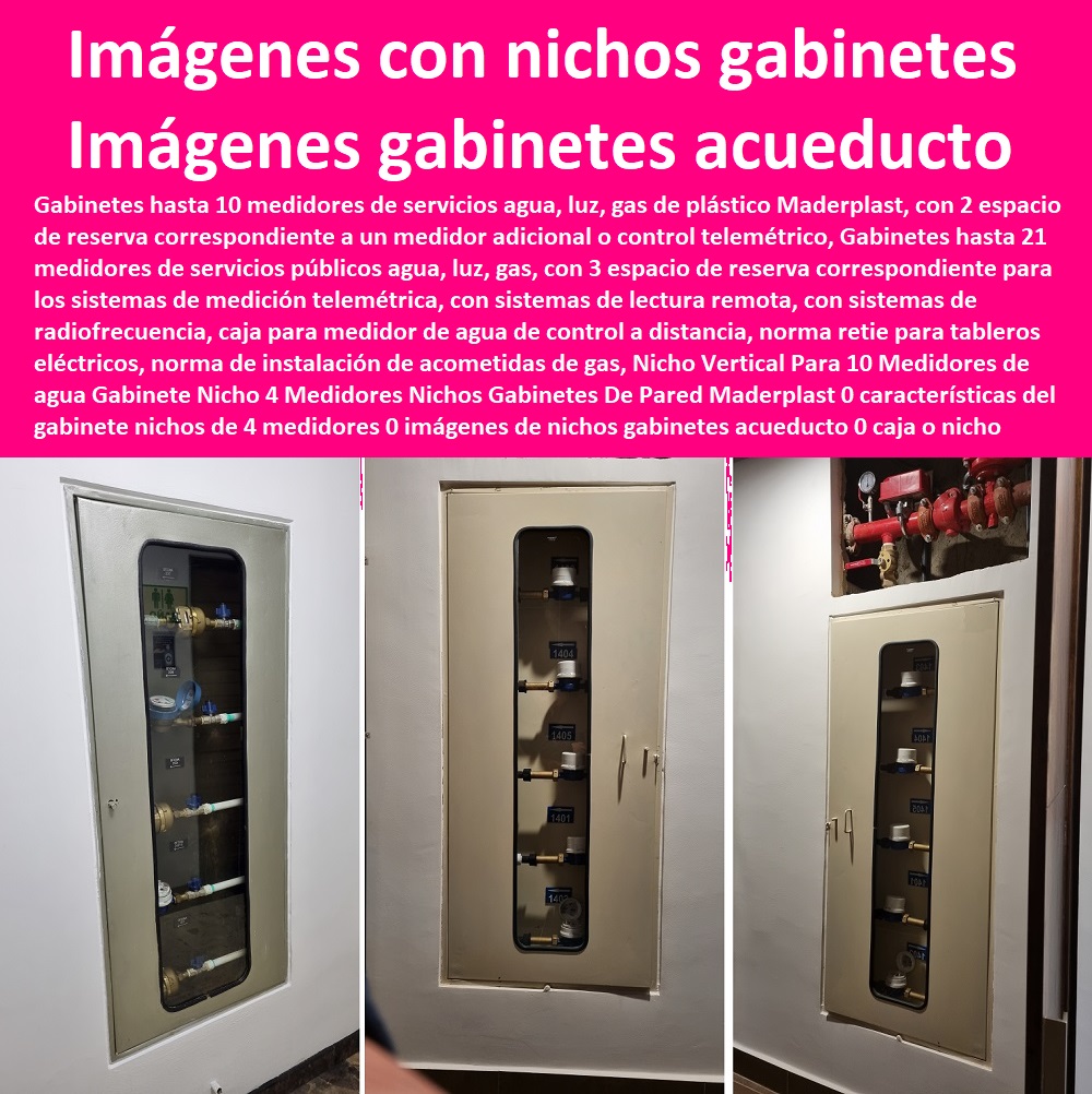 Gabinete Nicho 4 Medidores Nichos Gabinetes De Pared Maderplast 0  NECESITO COMPRAR A MADERPLAST, Caja O Nicho Para Registro Medidor De Agua En Plástico De Empotrar 0  Caja Con Tapa De Medidores Plásticas 0 Alojamiento De Medidor Domiciliario 0 Cajila 0 Nicho 0 Gabinete De Empotrar 0 Cajas Para Medidor De Agua Homologadas características del gabinete nichos de 4 medidores 0 imágenes de nichos gabinetes acueducto 0 caja o nicho para registro medidor de agua en plástico 0 4 cajillas en nicho 0 Gabinete Nicho 4 Medidores Nichos Gabinetes De Pared Maderplast 0 características del gabinete nichos de 4 medidores 0 imágenes de nichos gabinetes acueducto 0 caja o nicho para registro medidor de agua en plástico 0 4 cajillas en nicho