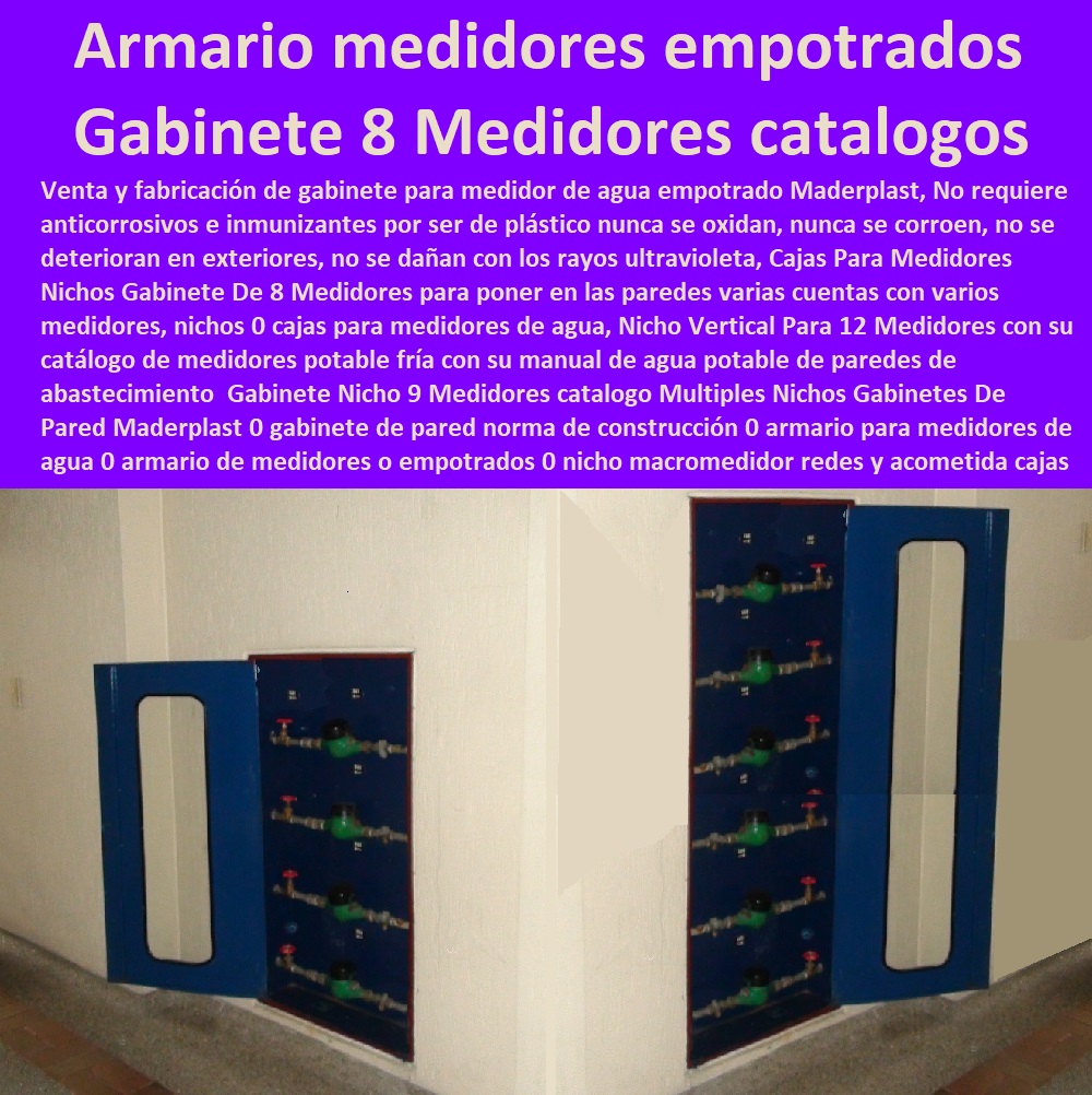 Gabinete Nicho 9 Medidores catalogo Múltiples Nichos Gabinetes De Pared Maderplast 0 gabinete de pared norma de construcción 0 armario para medidores de agua 0 armario de medidores o empotrados 0 nicho macro medidor redes y acometida cajas 0  NECESITO COMPRAR A MADERPLAST, Tapas Cajilla de  Medidor 0 Nichos De Pared Medidores Agua 0 Cajillas Para Medidores De Agua Norma Eaab 0 Cajilla Plástica Para Contador De Agua 0 Tapas Y Cajas Para Medidor 0 Caja O Nicho Para Registro Medidor De Agua En Plástico De Empotrar 0  Caja Con Tapa De Medidores Plásticas 0 Gabinete Nicho 9 Medidores catalogo Múltiples Nichos Gabinetes De Pared Maderplast 0 gabinete de pared norma de construcción 0 armario para medidores de agua 0 armario de medidores o empotrados 0 nicho macro medidor redes y acometida cajas 0 