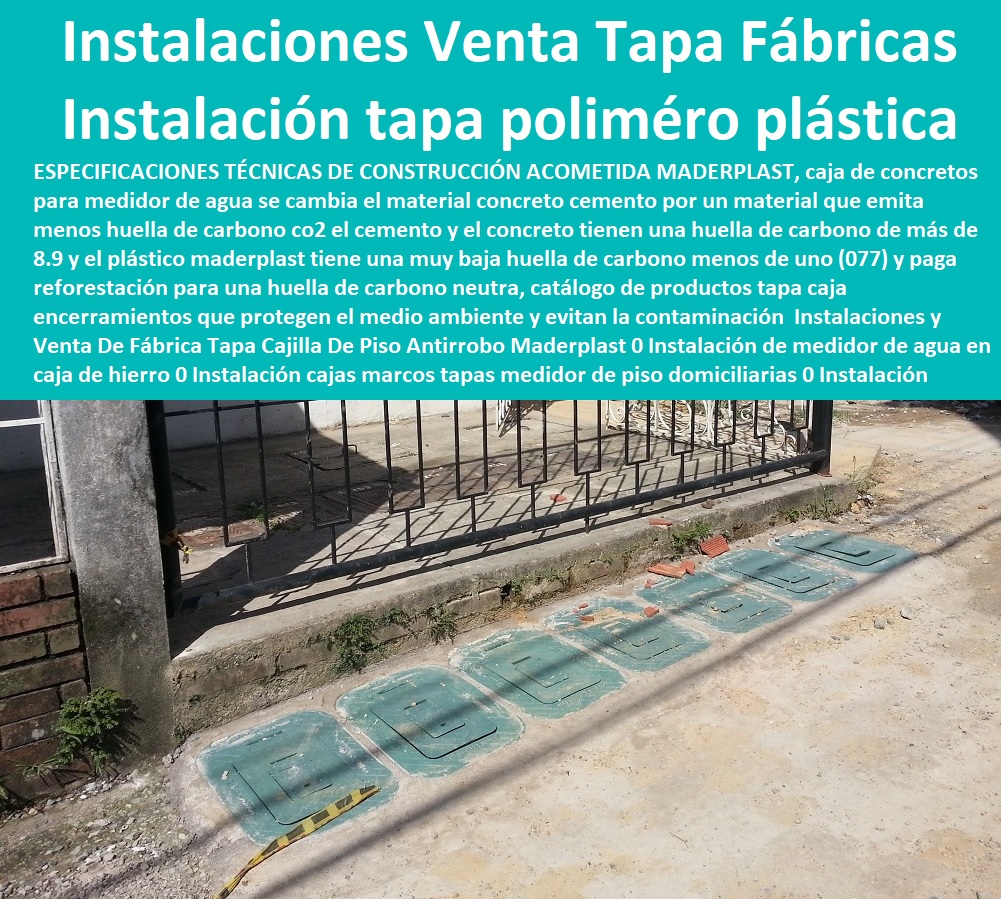 Instalaciones y Venta De Fábrica Tapa Cajilla De Piso Antirrobo Maderplast 0 Instalación de medidor de agua en caja de hierro 0  NECESITO COMPRAR A MADERPLAST, Caja O Nicho Para Registro Medidor De Agua En Plástico De Empotrar 0  Caja Con Tapa De Medidores Plásticas 0 Alojamiento De Medidor Domiciliario 0 Cajila 0 Nicho 0 Gabinete De Empotrar 0 Cajas Para Medidor De Agua Homologadas Instalación cajas marcos tapas medidor de piso domiciliarias 0 Instalación tapa polimérica plástica polimérica 0 Instalaciones y Venta De Fábrica Tapa Cajilla De Piso Antirrobo Maderplast 0 Instalación de medidor de agua en caja de hierro 0 Instalación cajas marcos tapas medidor de piso domiciliarias 0 Instalación tapa polimérica plástica polimérica 0