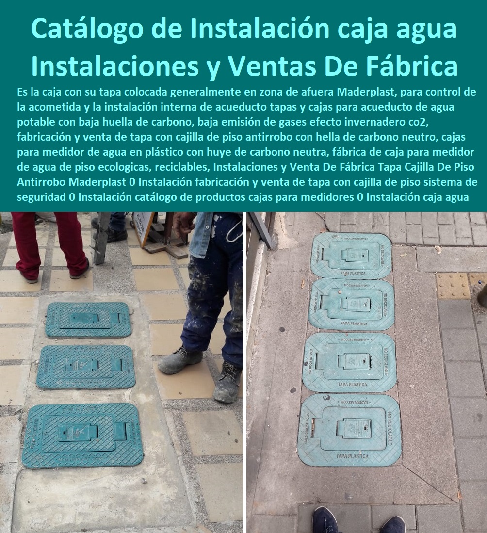 Instalaciones y Venta De Fábrica Tapa Cajilla De Piso Antirrobo Maderplast 0 Instalación fabricación y venta de tapa con cajilla de piso sistema de seguridad 0 Instalación catálogo de productos cajas para medidores 0 Instalación caja agua Instalaciones y Venta De Fábrica Tapa Cajilla De Piso Antirrobo Maderplast 0 Instalación fabricación y venta de tapa con cajilla de piso sistema de seguridad 0 NECESITO COMPRAR A MADERPLAST, Caja O Nicho Para Registro Medidor De Agua En Plástico De Empotrar 0  Caja Con Tapa De Medidores Plásticas 0 Alojamiento De Medidor Domiciliario 0 Cajila 0 Nicho 0 Gabinete De Empotrar 0 Cajas Para Medidor De Agua Homologadas  Instalación catálogo de productos cajas para medidores 0 Instalación caja agua