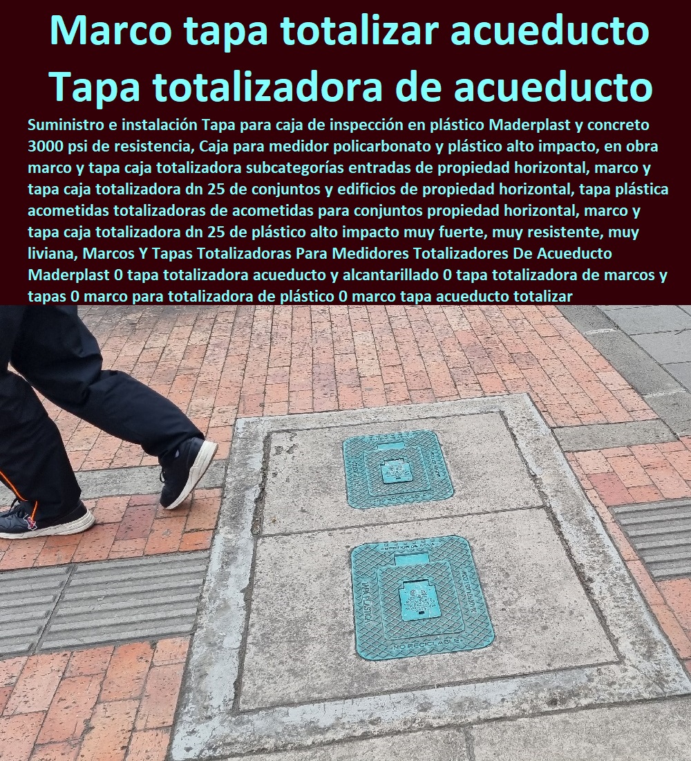 Marcos Y Tapas Totalizadoras Para Medidores Totalizadores De Acueducto Maderplast 0 tapa totalizadora acueducto y alcantarillado 0 tapa totalizadora de marcos y tapas 0 marco para totalizadora de plástico 0 marco tapa acueducto totalizar 0 Marcos Y Tapas Totalizadoras Para Medidores Totalizadores De Acueducto Maderplast 0 tapa totalizadora acueducto y alcantarillado 0 tapa totalizadora de marcos y tapas 0 marco para totalizadora de plástico 0  NECESITO COMPRAR A MADERPLAST, Caja O Nicho Para Registro Medidor De Agua En Plástico De Empotrar 0  Caja Con Tapa De Medidores Plásticas 0 Alojamiento De Medidor Domiciliario 0 Cajila 0 Nicho 0 Gabinete De Empotrar 0 Cajas Para Medidor De Agua Homologadas marco tapa acueducto totalizar