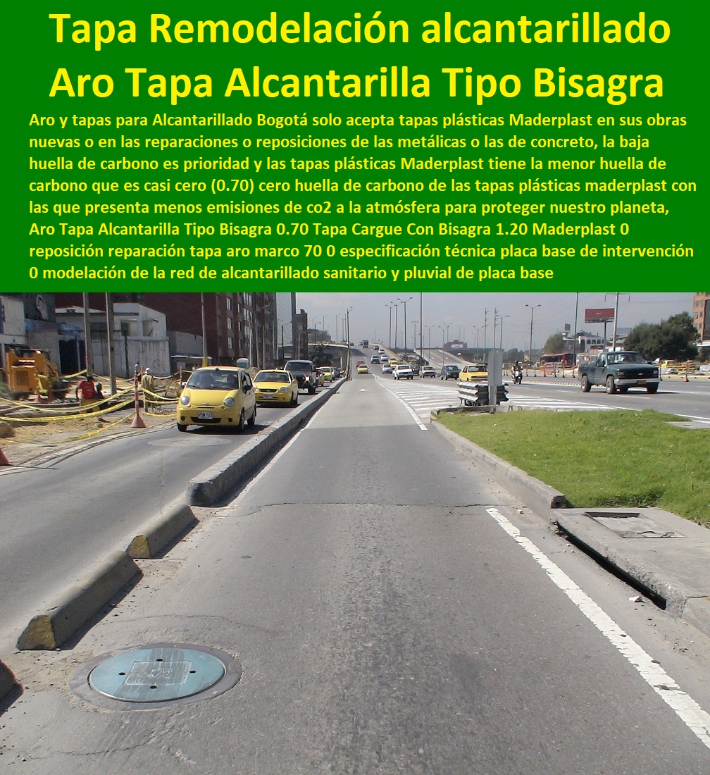 Aro Tapa Alcantarilla Tipo Bisagra 0.70 Tapa Cargue Con Bisagra 1.20 Maderplast 0 reposición reparación tapa aro marco 70 0 especificación técnica placa base de intervención 0 modulación de la red de alcantarillado y pluvial de placa base  0  Especialistas En Diseño, Fabricación, Suministros E Instalación De Tapas, Las Tapas De Redes Subterráneas, Las tapas de empresas de servicios públicos, tapas para acometidas de servicios públicos fabricamos tapas para gas y gasoductos, fabricamos tapas para alcantarillas y alcantarillados, fabricamos tapas para redes eléctricas y electrificadoras, Aro Tapa Alcantarilla Tipo Bisagra 0.70 Tapa Cargue Con Bisagra 1.20 Maderplast 0 reposición reparación tapa aro marco 70 0 especificación técnica placa base de intervención 0 modelación de la red de alcantarillado  y pluvial de placa base