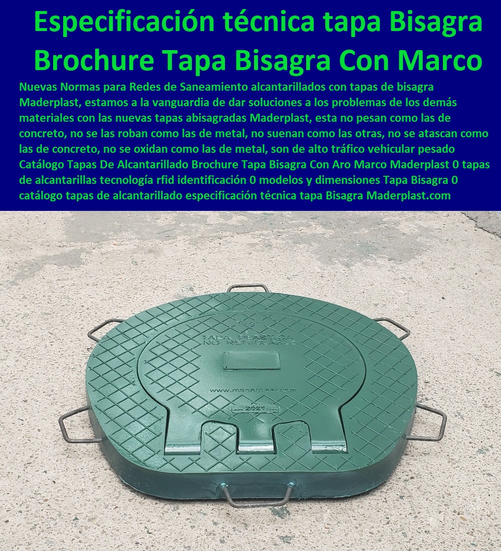 Catálogo Tapas De Alcantarillado Brochure Tapa Bisagra Con Aro Marco Maderplast 0 tapas de alcantarillas tecnología rfid identificación 0 modelos y dimensiones Tapa Bisagra 0 catálogo tapas de alcantarillado especificación técnica tapa Bisagra Catálogo Tapas De Alcantarillado Brochure Tapa Bisagra Con Aro Marco Maderplast 0 tapas de alcantarillas tecnología rfid identificación 0 modelos y dimensiones Tapa Bisagra 0  Especialistas En Diseño, Fabricación, Suministros E Instalación De Tapas, Las Tapas De Redes Subterráneas, Las tapas de empresas de servicios públicos, tapas para acometidas de servicios públicos fabricamos tapas para gas y gasoductos, fabricamos tapas para alcantarillas y alcantarillados, fabricamos tapas para redes eléctricas y electrificadoras, catálogo tapas de alcantarillado especificación técnica tapa Bisagra