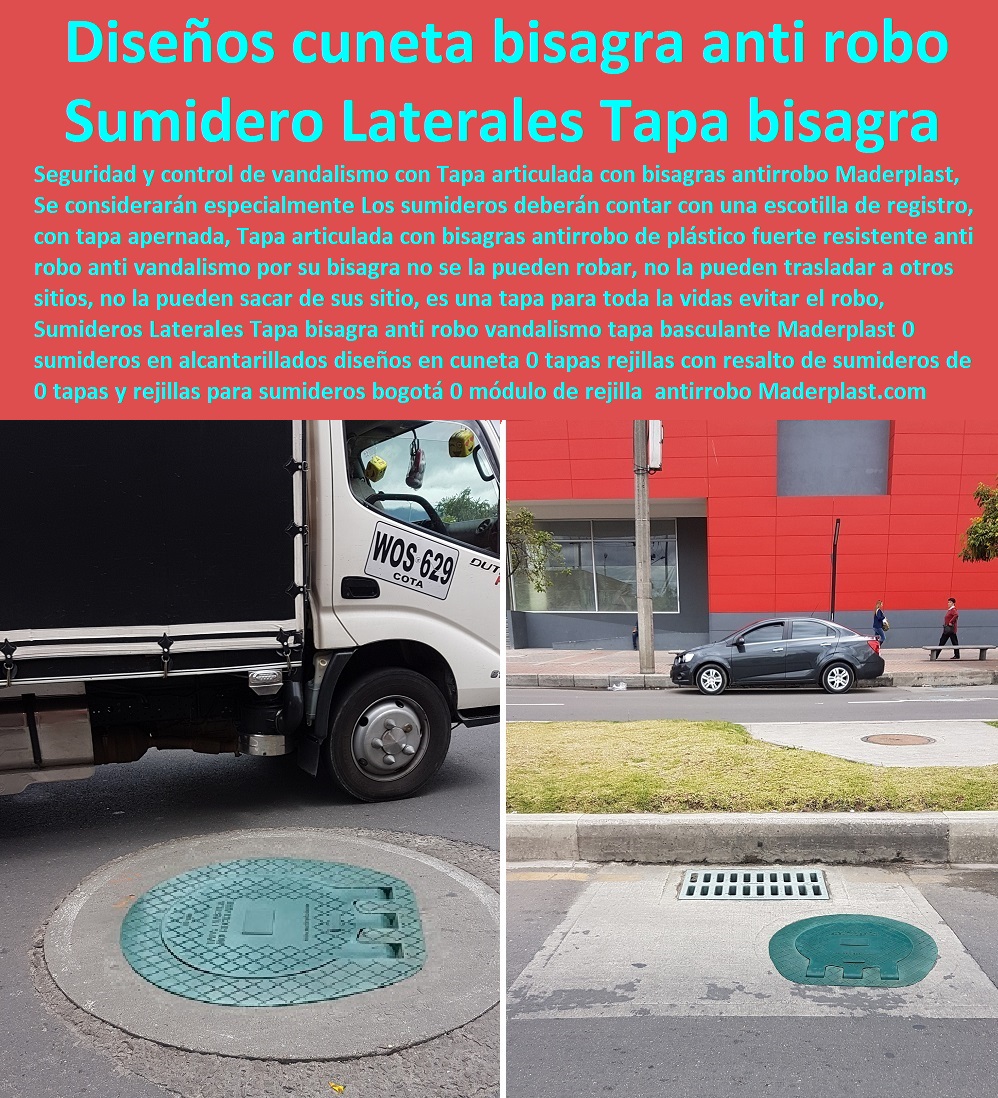 Sumideros Laterales Tapa bisagra anti robo vandalismo tapa basculante Maderplast 0 sumideros en alcantarillados diseños en cuneta 0 Fábrica De Tapas Para Alcantarillas Maderplast, Especialistas En Tapas Para Acueductos Y Alcantarillados, Diseñamos Sus Tapas, Fabricamos Sus Tapas, Instalamos Sus Tapas, Suministramos Sus Tapas, Le Instalamos Sus Tapas, Hacemos Desde El Diseño De Tapas, Fabricación De Tapas, Suministro De Tapas, Instalación De Tapas, tapas rejillas con resalto de sumideros de aguas negras 0 tapas y rejillas para sumideros Bogotá 0 módulo de rejilla 0 Sumideros Laterales Tapa bisagra anti robo vandalismo tapa basculante Maderplast 0 sumideros en alcantarillados diseños en cuneta 0 tapas rejillas con resalto de sumideros de aguas negras 0 tapas y rejillas para sumideros Bogotá 0 módulo de rejilla 0 