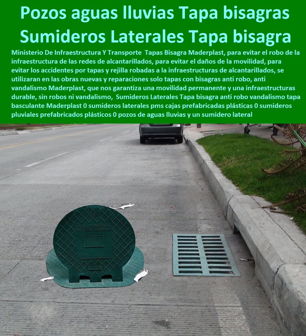 Sumideros Laterales Tapa bisagra anti robo vandalismo tapa basculante Maderplast 0 sumideros laterales Fábrica De Tapas Para Alcantarillas Maderplast, Especialistas En Tapas Para Acueductos Y Alcantarillados, Diseñamos Sus Tapas, Fabricamos Sus Tapas, Instalamos Sus Tapas, Suministramos Sus Tapas, Le Instalamos Sus Tapas, Hacemos Desde El Diseño De Tapas, Fabricación De Tapas, Suministro De Tapas, Instalación De Tapas, pms cajas prefabricadas plásticas 0 sumideros pluviales prefabricados plásticos 0 pozos de aguas lluvias y un sumidero lateral 0 sumideros 0 Sumideros Laterales Tapa bisagra anti robo vandalismo tapa basculante Maderplast 0 sumideros laterales pms cajas prefabricadas plásticas 0 sumideros pluviales prefabricados plásticos 0 pozos de aguas lluvias y un sumidero lateral 0 sumideros