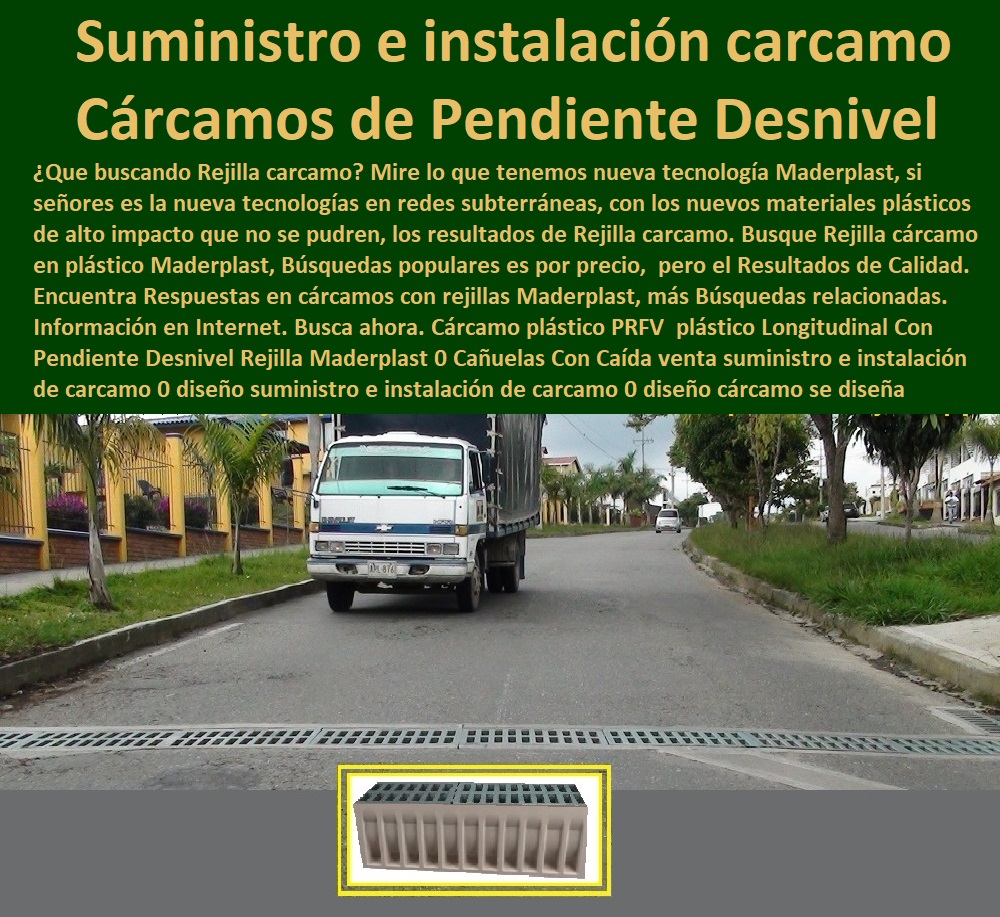 Cárcamo plástico PRFV plástico Longitudinal Con Pendiente Desnivel Rejilla Maderplast 0 Cañuelas Con Caída venta suministro e instalación de cárcamo 0  FÁBRICA DE REJILLAS MADERPLAST ESTOY COMPRANDO COTIZAR Proveedor Suministro E Instalación Rejillas Sumideros 0 Sumidero Transversal 0 Sumideros En Alcantarillados De Aguas Lluvias 0 Sumideros En Alcantarillados 0 Sumideros De Aguas Lluvias 0 Sumideros Y Rejillas Canales 0 Rejillas De Acero Inoxidable Para Sumideros 0 Rejillas Y Tapas Para Sumideros 0 Rejillas En Concreto Normalizadas 0 Rejilla Sumidero Aguas Lluvias diseño suministro e instalación de cárcamo 0 diseño cárcamo se diseña suministra rejilla 0 Cárcamo plástico PRFV  plástico Longitudinal Con Pendiente Desnivel Rejilla Maderplast 0 Cañuelas Con Caída venta suministro e instalación de cárcamo 0 diseño suministro e instalación de cárcamo 0 diseño cárcamo se diseña suministra rejilla