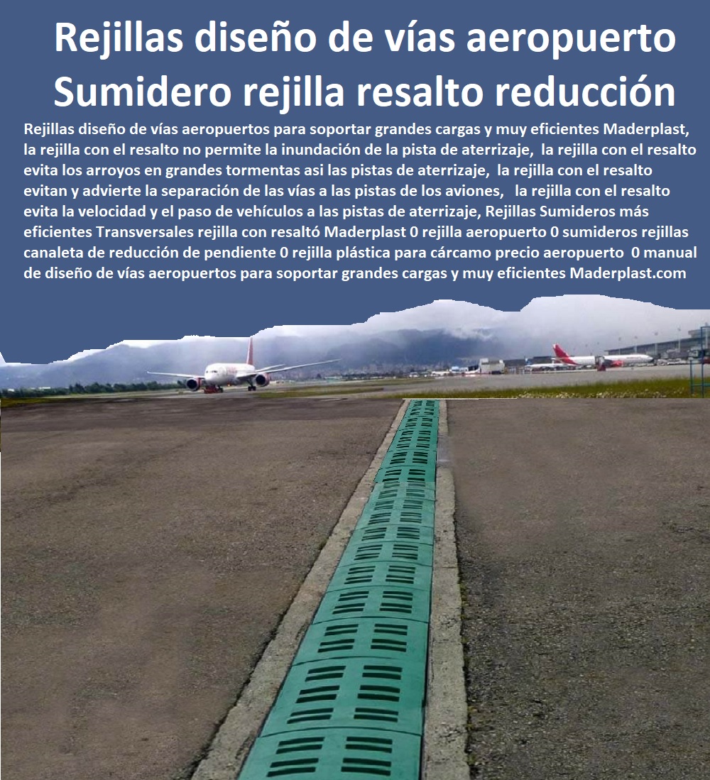 Rejillas Sumideros más eficientes Transversales rejilla con resaltó Maderplast 0 rejilla aeropuerto 0 sumideros rejillas canaleta de reducción de pendiente 0 rejilla cárcamo precio aeropuerto 0 manual de diseño de vías aeropuertos 00 Rejillas Sumideros más eficientes Transversales rejilla con resaltó   FÁBRICA DE REJILLAS MADERPLAST ESTOY COMPRANDO COTIZAR Proveedor Suministro E Instalación Rejillas Sumideros 0 Rejillas Aguas Lluvias 0 Rejillas De Calle 0 Sumideros Canales Y Rejillas 0 Rejillas Para Sumideros 0 Rejilla Para Sumidero En Plástico 0 Canaletas Y Rejillas Para Sumideros 0 Rejillas Plásticas Para Sumideros 0 Rejillas Para Drenaje 0 Tapa Y Rejillas Industriales 0 Rejillas Con Tapa 0 Rejillas En Fibrocemento Maderplast 0 rejilla aeropuerto 0 sumideros rejillas canaleta de reducción de pendiente 0 rejilla cárcamo precio aeropuerto  0 manual de diseño de vías aeropuertos 00