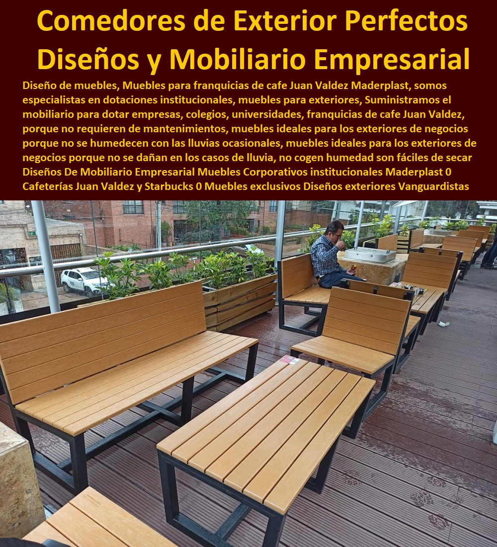 Diseños De Mobiliario Empresarial Muebles Corporativos institucionales Maderplast 0 Cafeterías Juan Valdez y Starbucks 0 Muebles exclusivos Diseños de exteriores 0 Diseños Vanguardistas salas exteriores Salas 0 Comedores Salas Exterior Perfectas 0 Diseños De Mobiliario Empresarial Muebles Corporativos institucionales  COMPRAR VENDER FABRICANTE DISTRIBUIDOR SUMINISTRO CATÁLOGOS Y FOLLETOS DE Muebles De Exteriores 0 Mesa Con Parasol 0 Muebles De Jardín Y Exteriores 0 Juego De Mesa Con Parasol 0 Muebles Para Exteriores En Madera 0 Muebles Para Patio 0 Fabrica De Muebles Para Exterior En Bogotá 0 Muebles De Madera Para Exteriores 0 Silla Madera Teca 0 Teca Muebles Jardín Exteriores 0 Muebles De Madera Para El Jardín Maderplast 0 Cafeterías Juan Valdez y Starbucks 0 Muebles exclusivos Diseños de exteriores 0 Diseños Vanguardistas salas exteriores Salas 0 Comedores Salas Exterior Perfectas