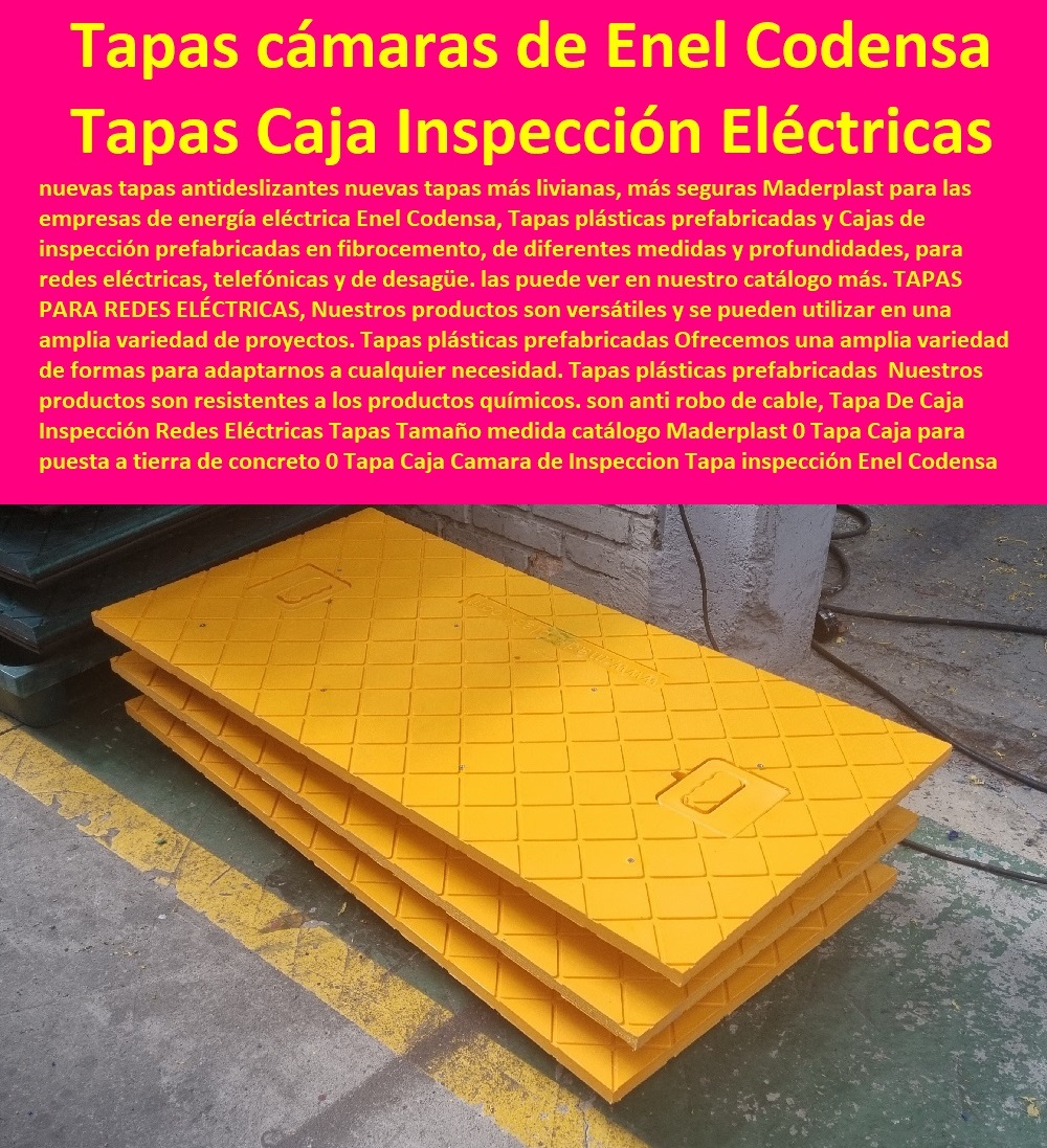 Tapa De Caja Inspección Redes Eléctricas Tapas Tamaño medida catálogo Maderplast 0 Tapa Caja para puesta a tierra de concreto 0 Tapa Caja Camara de Inspeccion Caja Para Cámara de Inspección 0  Fábrica  De Materiales Para Redes Eléctricas´ 0 Suministro E Instalación´ Proveedor Distribuidor´ Tapas Para Cajas De Redes Eléctricas´ 0 Tapas De Cajas De Acometidas Eléctricas´ 0 Tapas De Redes Eléctricas Alta Y Media Tensión´ 0 Pasos Para Pozos De Inspección Eléctricos´ 0 Pasos Step De Pozos Eléctricos´ 0 Escaleras De Pozos De Inspección Eléctrica´ 0 Cerramientos Antichispa´ 0 Cerramientos Antiestático´ Tapa Cajas cámaras de inspección Enel Codensa 0 Tapa De Caja Inspección Redes Eléctricas Tapas Tamaño medida catálogo Maderplast 0 Tapa Caja para puesta a tierra de concreto 0 Tapa Caja Camara de Inspeccion Caja Para Cámara de Inspección 0 Tapa Cajas cámaras de inspección Enel Codensa