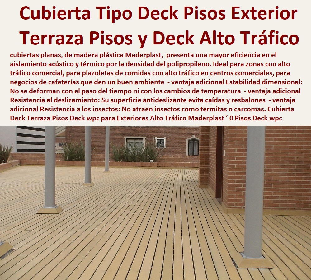 Cubierta Deck Terraza Pisos Deck wpc para Exteriores Alto Tráfico Maderplast 0 PISOS MADERA PLÁSTICA MADERPLAST 0 FÁBRICA PROVEEDOR SUMINISTRO E INSTALACION PISO DECK LISTÓN MADERA 0 PISO DE MADERA PLÁSTICA 0  Los más baratos bordes de piscinas de madera Maderplast 0 Resistencia al deslizamiento: Evitan resbalones y caídas, especialmente en áreas con alta humedad. ´ - 0 promoción precios bajos pisos Maderplast 0 Fácil reparación: En caso de daños, se pueden reemplazar fácilmente las piezas afectadas. ´ - 0 Fabricante de cubiertas suelos pisos Maderplast 0 Resistencia a la humedad: No se deforman ni se hinchan en contacto con el agua. ´ - 0 Pisos Atérmicos Para Piscinas Suelos Cubiertos Con Maderplast 0  Pisos de colores variados ́ - 0 Los Mejores Pisos Del Mundo Son Maderplast 0  Antideslizante: Proporcionan una superficie segura para caminar, incluso cuando están mojados. ´ - 0 Nuevos diseños suelos de madera Maderplast 0 Resistencia a la abrasión: No se desgasta fácilmente debido al uso constante. ´ -  Pisos Deck wpc para Exteriores en Bogotá y Colombia 0 Deck Madera Para Negocio Maderplast 0 Pisos deck comercial y toda Colombia. 0 Cubierta Tipo Deck Pisos Cubierta Deck Terraza Pisos Deck wpc para Exteriores Alto Tráfico Maderplast ´ 0 Pisos Deck wpc para Exteriores en Bogotá y Colombia ´ 0 Deck Madera Para Negocio ´ Maderplast ´ 0 Pisos deck comercial y toda Colombia. ´ 0 Cubierta Tipo Deck Pisos