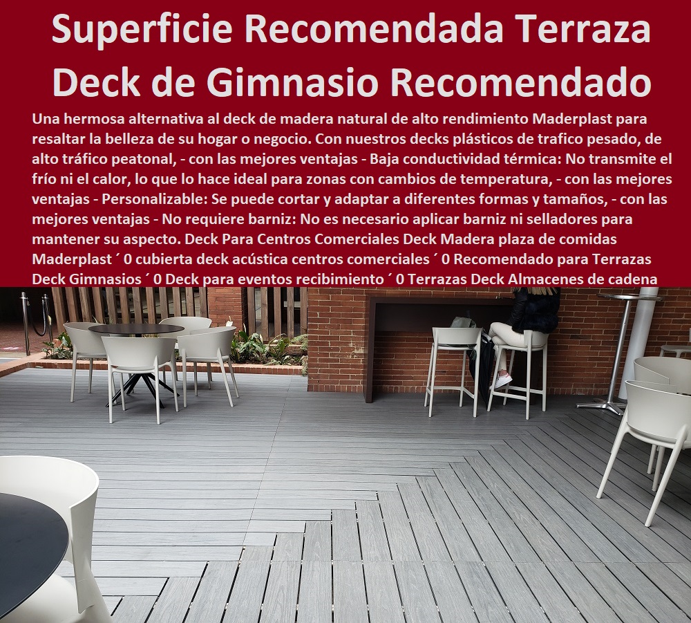 Deck Para Centros Comerciales Deck Madera plaza de comidas Maderplast 0 cubierta deck acústica centros comerciales 0 Recomendado para Terrazas Deck Gimnasios 0 Deck para eventos recibimiento 0 Terrazas Deck Almacenes de cadena 0 PISOS MADERA PLÁSTICA MADERPLAST 0 FÁBRICA PROVEEDOR SUMINISTRO E INSTALACION PISO DECK LISTÓN MADERA 0 PISO DE MADERA PLÁSTICA 0  Los más baratos bordes de piscinas de madera Maderplast 0 Resistencia al deslizamiento: Evitan resbalones y caídas, especialmente en áreas con alta humedad. ´ - 0 promoción precios bajos pisos Maderplast 0 Fácil reparación: En caso de daños, se pueden reemplazar fácilmente las piezas afectadas. ´ - 0 Fabricante de cubiertas suelos pisos Maderplast 0 Resistencia a la humedad: No se deforman ni se hinchan en contacto con el agua. ´ - 0 Pisos Atérmicos Para Piscinas Suelos Cubiertos Con Maderplast 0  Pisos de colores variados ́ - 0 Los Mejores Pisos Del Mundo Son Maderplast 0  Antideslizante: Proporcionan una superficie segura para caminar, incluso cuando están mojados. ´ - 0 Nuevos diseños suelos de madera Maderplast 0 Resistencia a la abrasión: No se desgasta fácilmente debido al uso constante. ´ -  Deck PP Deck Para Centros Comerciales Deck Madera plaza de comidas Maderplast ´ 0 cubierta deck acústica centros comerciales ´ 0 Recomendado para Terrazas Deck Gimnasios ´ 0 Deck para eventos recibimiento ´ 0 Terrazas Deck Almacenes de cadena ´ 0 Deck PP