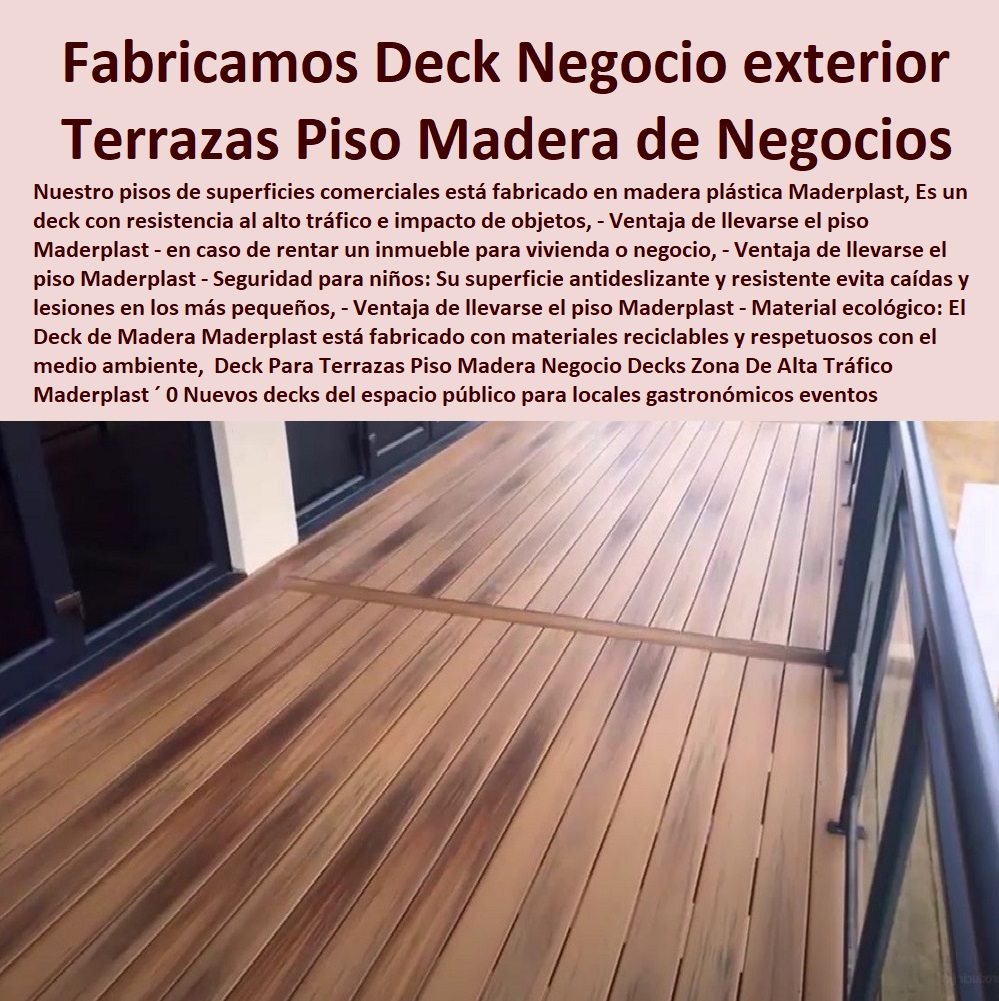 Deck Para Terrazas Piso Madera Negocio Decks Zona De Alta Tráfico Maderplast 0 Nuevos decks del espacio público para locales gastronómicos 0 Deck para eventos de asistentes 0 cubierta Deck en polideportivo 0 0 PISOS MADERA PLÁSTICA MADERPLAST 0 FÁBRICA PROVEEDOR SUMINISTRO E INSTALACION PISO DECK LISTÓN MADERA 0 PISO DE MADERA PLÁSTICA 0  Pisos Radiantes Suelos Cubiertos Con Maderplast 0  Resistente a manchas y derrames, lo que facilita su limpieza y mantenimiento. ´ - 0 proveedores de pisos de madera plástica Maderplast 0 No se astilla ni se agrieta con el tiempo, lo que garantiza la seguridad y durabilidad del piso. ´ - 0 Los más bellos decks de madera Maderplast 0 Mejora la apariencia y valor de la propiedad, lo que atrae a clientes que buscan invertir en su hogar. ´ - 0 los más finos materiales de madera Maderplast 0 Pisos hipoalergénicos ´ - 0 pisos atérmicos de plástico Maderplast 0  Pisos impermeables ´ - 0 Los más bellos decks de madera Maderplast 0 Mejora la navegación: Proporciona una base estable para los marineros, mejorando la navegación en general. ´ - Fabricamos Deck para exterior Deck Para Terrazas Piso Madera Negocio Decks Zona De Alta Tráfico Maderplast ´ 0 Nuevos decks del espacio público para locales gastronómicos ´ 0 Deck para eventos de asistentes ´ 0 cubierta Deck en polideportivo ´ 0 Fabricamos Deck para exterior