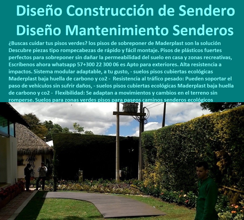 Suelos para zonas verdes pisos para paseos caminos senderos ecológicos Maderplast 0 construcción y mantenimiento de senderos 0 Madera para pisos de Paseo 0 PISOS MADERA PLÁSTICA MADERPLAST 0 FÁBRICA PROVEEDOR SUMINISTRO E INSTALACION PISO DECK LISTÓN MADERA 0 PISO DE MADERA PLÁSTICA 0   Los más durables tarimas de madera Maderplast 0 Seguridad: La tarima cumple con los estándares de seguridad, garantizando un uso sin riesgos. ´ - 0 pisos anti caídas de plástico Maderplast 0 Resistente a la decoloración causada por productos químicos, lo que garantiza una apariencia duradera. ´ - 0 la mejor calidad de pisos es Maderplast 0 Pisos resistentes ´ - 0 ventajas cualidades y bondades pisos Maderplast 0 Resistencia a los rayos UV: No se decoloran ni se dañan por la exposición al sol. ´ - 0 pisos anti humedad de plástico Maderplast 0 Resistente al agua y a la humedad, lo que lo hace ideal para baños y cocinas. ´ - 0 Los más finos materiales de madera Maderplast 0 Resistencia a los insectos: No tendrás que preocuparte por plagas de insectos que puedan dañar la tarima. ´ -  como hacer un sendero ecológico 0 Diseño Construcción y Mantenimiento de Senderos