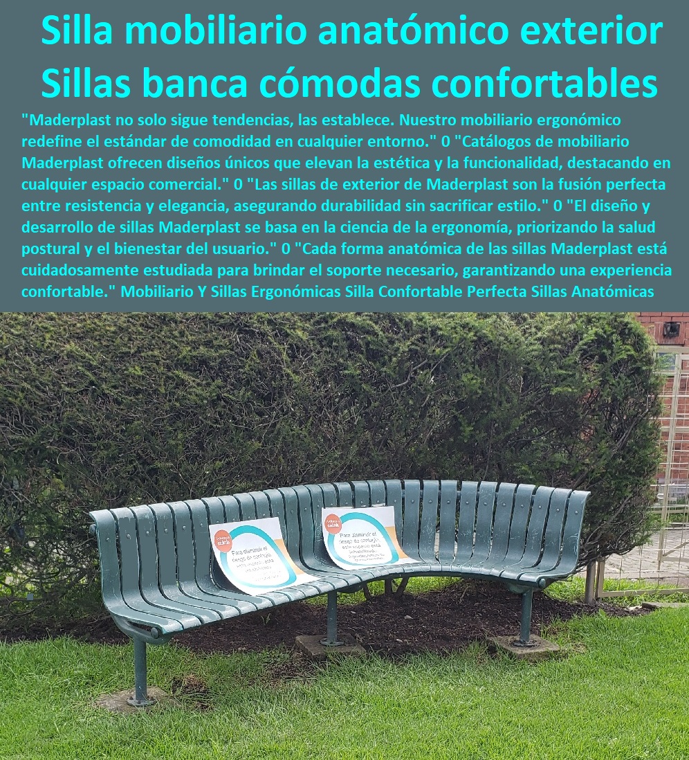  MADERPLAST SILLAS DE EXTERIOR, SILLAS DISEÑADAS PARA EMBELLECER ESPACIOS URBANOS Y PRIVADOS, MOBILIARIO DE MADERA PLÁSTICA DE ALTA GAMA, AMOBLAMIENTO URBANO CALLES PARQUES HOTELES Y JARDINES, 0 diseñó Muebles para exterior silla personalizada 0 muebles sillas en madera y mobiliario 0 sillas bancas asientos desarrollo de urbanismo táctico 0 diseños de mobiliario de diseño contemporáneo 0 Mobiliario urbano modelos e imágenes de alta resolución 0 Muebles de jardín Categorías modelos diseños 0 diseños de Sillas taburetes 0 creador Muebles para exterior silla personalizada 0 diseños de Sillas y Mesas de jardín 0 Claves para el diseño de sillas tematizadas 0 sillas bancas asientos de calle 0 Sillas Personalizadas Diseño Industrial 0 Muebles de Diseño Modernos al Mejor Precio 0 muebles y accesorios urbanismo bogotá 0 sillas mobiliario para islas 0 sillas de concreto y madera 0 instalacion Sillas para Parque personalizadas Mobiliario Y Sillas Ergonómicas Silla Confortable Perfecta Sillas Anatómicas Maderplast 0 banca cómoda confortable 0 Sillas brindan confort excelente experiencia 0 asiento anatómico sillas mobiliario de exterior 0 diseño y desarrollo silla Mobiliario Y Sillas Ergonómicas Silla Confortable Perfecta Sillas Anatómicas Maderplast 0 banca cómoda confortable 0 Sillas brindan confort excelente experiencia 0 asiento anatómico sillas mobiliario de exterior 0 diseño y desarrollo silla