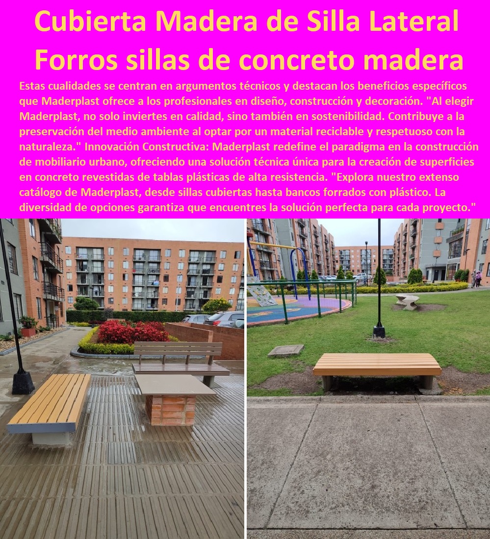 Silla Cubierta Con Madera Plástica Bancos Forrados Sillas Forro Asientos Maderplast 0 Sillas De Cemento cubiertas madera 0 forros para sillas de concreto madera plástica 0 banca en concreto m 40 precio 0 Cubierta Madera de Mesa Lateral Roble madera 0 Silla Cubierta Con Madera Plástica Bancos Forrados Sillas Forro Asientos Maderplast 0  MADERPLAST SILLAS DE EXTERIOR, SILLAS DISEÑADAS PARA EMBELLECER ESPACIOS URBANOS Y PRIVADOS, MOBILIARIO DE MADERA PLÁSTICA DE ALTA GAMA, AMOBLAMIENTO URBANO CALLES PARQUES HOTELES Y JARDINES, 0 Diseño Mobiliario sillas nuevas tendencias 0 Compromiso con la Sostenibilidad 0 somos una empresa comprometida con descontaminar el mundo en Maderplast 0 silla tandem 3 puestos plástico 0 Proceso de Fabricación Eficiente 0 suministro e instalación garantizados Maderplast 0 Catálogos De Equipamiento Urbano Asientos Bancos Sillas 0 Tienda de Muebles y decoración comprar sillas 0 Comprar Sillas y sillones para recepción 0 Para El Descanso Bancas Parabuses Y Sillas Mobiliario Urbano 0 Para El Descanso Bancas Parabuses Y Sillas Mobiliario Urbano 0 Mobiliario urbano brochure e imágenes de alta resolución 0 diseño y desarrollo de sillas para minusválidos 0 Variedad de Diseños para Sillas Contemporáneas Sillas De Cemento cubiertas madera 0 forros para sillas de concreto madera plástica 0 banca en concreto m-40 precio 0 Cubierta Madera de Mesa Lateral Roble madera