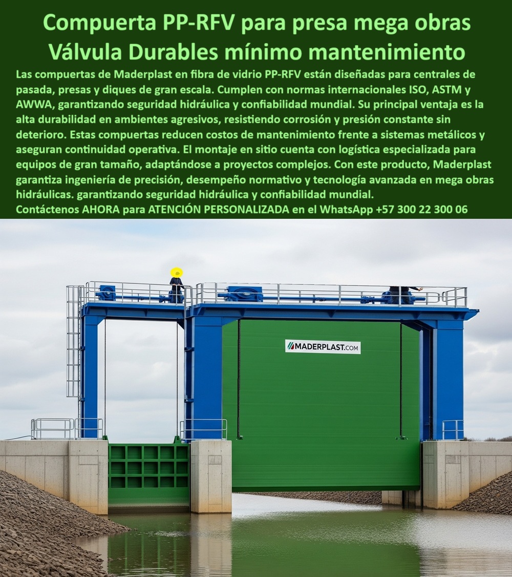 Compuerta Ingeniería De Presas Mega Obras Hidráulicas Dique Grande Maderplast 0 Mantenimiento de compuertas en centrales de pasada Durabilidad de compuertas en PRFV Compuerta de fibra de vidrio PRFV Montaje en sitio 0  Compuerta PP-RFV para Presas de Gran Formato: Válvula Duradera con Mantenimiento Mínimo, La imagen que usted busca no es solo una compuerta; es el futuro de la ingeniería hidráulica. Las compuertas PP-RFV de Maderplast para presas y diques de gran escala son la respuesta definitiva para los proyectos más exigentes, donde la confiabilidad y el rendimiento son cruciales. Estas compuertas están diseñadas para centrales de pasada y obras críticas, y cumplen con normas internacionales ISO, ASTM y AWWA, garantizando seguridad y confiabilidad mundial, Su principal ventaja es la alta durabilidad en ambientes agresivos, resistiendo corrosión y presión constante sin deterioro. Estas compuertas reducen los costos de mantenimiento inherentes a los sistemas metálicos y aseguran una continuidad operativa ininterrumpida. Además, su diseño de gran tamaño cuenta con logística especializada para su montaje en sitio. Con este producto, Maderplast garantiza ingeniería de precisión, desempeño normativo y tecnología avanzada en mega obras hidráulicas, En Maderplast, la confianza es la base de cada gran proyecto. ¿Busca una solución que combine lo mejor de la tecnología con la durabilidad que su infraestructura exige?, ¿Qué compuerta usar en mega presas? La solución es la compuerta PP-RFV certificada. Es una compuerta industrial de gran formato que ha sido probada para soportar las condiciones más extremas, ¿Qué compuerta dura más sin mantenimiento? La respuesta es nuestra compuerta plástica reforzada. Con una larga vida útil y un bajo costo operativo, elimina los problemas de óxido y los costosos mantenimientos, ¿Qué compuerta soporta presión constante? La opción ideal es la compuerta hidráulica PP-RFV. Su diseño en polímero reforzado garantiza un rendimiento superior ante la presión constante, ¿Qué compuerta resiste ambientes agresivos? La respuesta es nuestra compuerta anticorrosiva PP-RFV. Es una compuerta de fibra para diques y presas que resiste la corrosión, los químicos y los entornos más hostiles, ¿Qué compuerta cumple normas ISO AWWA? La solución es nuestra compuerta industrial PP-RFV. Es una compuerta con precisión internacional que garantiza el cumplimiento de los más altos estándares de calidad, El testimonio de Carlos Méndez, Ingeniero Hidráulico en la Central Hidroeléctrica Andina, es la prueba contundente de nuestro valor: "Soy Carlos Méndez, Ingeniero Hidráulico en la Central Hidroeléctrica Andina. Las compuertas metálicas fallaban por corrosión. Instalamos la compuerta PP-RFV de Maderplast: cero mantenimientos, máxima eficiencia y seguridad total en nuestra presa.", Seguridad total en la compuerta de gran escala confiable de Maderplast para proteger su inversión y asegurar la continuidad de su operación, Contáctenos AHORA al WhatsApp +57 300 22 300 06 para atención personalizada y el desarrollo de su proyecto hidráulico. Compuerta Ingeniería De Presas Mega Obras Hidráulicas Dique Grande Maderplast 0 Mantenimiento de compuertas en centrales de pasada, - Durabilidad de compuertas en PRFV, - Compuerta de fibra de vidrio PRFV, Montaje en sitio