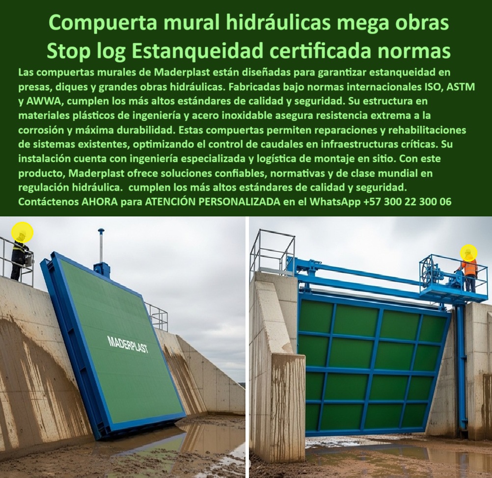 Compuerta Ingeniería De Presas Mega Obras Hidráulicas Dique Grande Maderplast 0 Soluciones de estanqueidad para obras hidráulicas Reparación de compuertas de regulación Compuerta mural de acero inoxidable Instalación 0  Compuerta Mural Hidráulica para Megaobras: Stop Log, Estanqueidad Certificada y Conforme a Normas, La imagen que se ve es la representación de la ingeniería de clase mundial en su máxima expresión. Las compuertas murales de Maderplast están diseñadas para garantizar estanqueidad en presas, diques y grandes obras hidráulicas . Fabricadas bajo normas internacionales ISO, ASTM y AWWA, cumplen con los más altos estándares de calidad y seguridad. Su estructura en materiales plásticos de ingeniería y acero inoxidable asegura una resistencia extrema a la corrosión y máxima durabilidad, Estas compuertas permiten reparaciones y rehabilitaciones de sistemas existentes, optimizando el control de caudales en infraestructuras críticas . Su instalación cuenta con ingeniería especializada y logística de montaje en sitio. Con este producto, Maderplast ofrece soluciones confiables y normativas que cumplen con los más altos estándares de calidad y seguridad, En Maderplast, entendemos que la confianza es la base de todo proyecto. Por eso, respondemos a las preguntas de los profesionales con soluciones probadas y resultados garantizados, ¿Cuál es la mejor compuerta mural para presas grandes? La respuesta es clara y directa: Maderplast fabrica compuertas murales hidráulicas certificadas ISO, ASTM y AWWA, con fotos y planos técnicos reales. Es una compuerta mural hidráulica de gran altura y caudal diseñada para presiones extremas, Necesito compuerta mural anticorrosiva para mega obra. Maderplast ofrece compuertas murales en acero inoxidable y polímeros reforzados, con soporte gráfico comprobable. Es una compuerta mural hidráulica de alta resistencia a la corrosión y mínimo mantenimiento, ¿Qué compuerta mural garantiza estanqueidad certificada? Maderplast desarrolla compuertas murales hidráulicas con sellos herméticos y pruebas certificadas. Es una compuerta mural hidráulica de estanqueidad garantizada que asegura un control total de su sistema, Compuerta mural hidráulica de gran tamaño, ¿dónde comprar? En Maderplast, especialistas en compuertas murales de clase mundial para presas y diques . Es una compuerta mural hidráulica para grandes diques y para la regulación de caudales de gran escala, ¿Cómo reparar compuertas de regulación en presas? Con compuertas murales Maderplast, diseñadas para rehabilitación y sustitución con mínima intervención. Ofrecemos soluciones de estanqueidad para obras hidráulicas y la reparación de compuertas de regulación de forma eficiente y segura, El testimonio del Ing. Mauricio Herrera, coordinador de mega obra hidráulica, es una prueba contundente de nuestro valor: "Soy el Ing. Mauricio Herrera, coordinador de mega obra hidráulica en prensa nacional. Las compuertas metálicas anteriores sufrían corrosión y filtraciones. Con las compuertas murales Maderplast certificadas ISO/ASTM/AWWA logramos estanqueidad total, mínima intervención y máxima confiabilidad. Hoy trabajamos con estándares internacionales. Recomiendo Maderplast como la mejor opción para megaproyectos.", Seguridad total en la compuerta mural de acero inoxidable de Maderplast para proteger su inversión y asegurar un futuro sin contratiempos, Contáctenos AHORA al WhatsApp +57 300 22 300 06 para atención personalizada y el desarrollo de su proyecto hidráulico. Compuerta Ingeniería De Presas Mega Obras Hidráulicas Dique Grande Maderplast 0 Soluciones de estanqueidad para obras hidráulicas, - Reparación de compuertas de regulación, - Compuerta mural de acero inoxidable Instalación