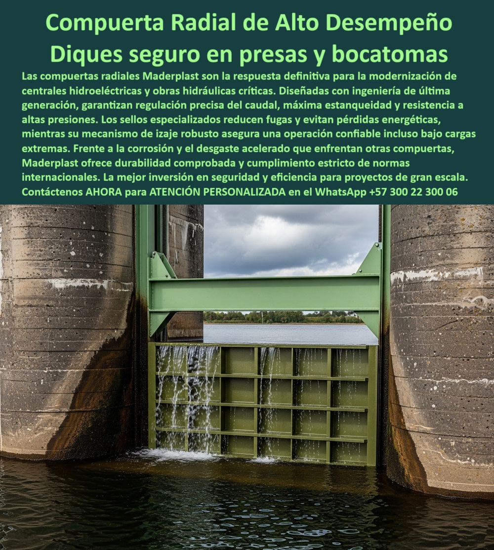 Compuerta Ingeniería De Presas Obras Hidráulicas Compuerta Radial Maderplast 0 Modernización de centrales hidroeléctricas Regulación de caudal para bocatomas Diseño de sellos para altas presiones Mecanismo de izaje  0  Compuerta Radial de Alto Desempeño: Diques Seguros en Presas y Bocatomas, La imagen muestra la respuesta definitiva para la modernización de centrales hidroeléctricas y obras hidráulicas críticas: una compuerta radial de alto desempeño de Maderplast, que sirve como un dique seguro en presas y bocatomas. Diseñadas con ingeniería de última generación, estas compuertas garantizan una regulación precisa del caudal, máxima estanqueidad y una resistencia a altas presiones. Los sellos especializados reducen fugas y evitan pérdidas energéticas, mientras que su mecanismo de izaje robusto asegura una operación confiable incluso bajo cargas extremas, Frente a la corrosión y el desgaste acelerado que enfrentan otras compuertas, Maderplast ofrece una durabilidad comprobada y un estricto cumplimiento de normas internacionales. Nuestra compuerta radial anticorrosiva de alta presión es la mejor inversión en seguridad y eficiencia para proyectos de gran escala, Maderplast: Más Allá de la Ingeniería, una Solución de Confianza, El sector hidráulico demanda soluciones que no fallen. Maderplast ha forjado su liderazgo a través de la innovación y la fiabilidad, ¿Dónde encuentro compuertas hidráulicas anticorrosión para presas? Maderplast las fabrica con polímeros de ingeniería, máxima durabilidad y garantía internacional, ¿Quién ofrece compuertas para bocatomas sin mantenimiento? Maderplast, especialista en compuertas anticorrosivas, ligeras y de alta precisión, como nuestra compuerta de toma (intake gate) eficiente, ¿Me recomiendan compuertas hidráulicas para PTAR? Maderplast entrega soluciones estancas y duraderas, con soporte técnico incluido. Nuestras válvulas de compuerta anti corrosión PTAR y la compuerta para DAR con operación continua son ideales para esos ambientes, ¿Válvulas de compuerta anti corrosión certificadas? Maderplast produce válvulas herméticas bajo normas internacionales, garantizando que cada válvula de compuerta hidráulica con cierre hermético cumple con los más altos estándares, ¿Quién moderniza sistemas hidráulicos de centrales? Maderplast, líder en compuertas radiales y tainter anticorrosivas. Nuestra compuerta tipo sector gate de alta durabilidad y la compuerta para vertederos y control de inundaciones son prueba de nuestra capacidad para proyectos complejos, El Sello de Calidad que el Mercado Exige, La reputación de Maderplast se construye con la satisfacción de nuestros clientes. El testimonio de Carlos Restrepo, Director Técnico de Hidroproyectos Andinos S.A., resume el valor que ofrecemos:, "Soy Carlos Restrepo, Director Técnico de Hidroproyectos Andinos S.A ... Durante años nuestras compuertas metálicas fallaban por corrosión y filtraciones, generando paradas costosas. Cambiamos a las compuertas radiales anticorrosivas de Maderplast y el cambio fue total: cero fugas, operación estable incluso bajo máximas presiones y un soporte técnico sobresaliente. Hoy nuestras presas operan con plena confianza, menores costos y proyección a largo plazo. Maderplast no solo nos vendió compuertas, nos garantiza continuidad y tranquilidad en cada proyecto.", Este relato demuestra que nuestra compuerta de regulación de nivel en embalses y la compuerta del aliviadero anticorrosión certificada son una inversión segura. Además, nuestras compuertas ligeras resistentes a cargas extremas y la compuerta de fondo para descarga controlada están diseñadas para la máxima eficiencia y seguridad, Contáctenos ahora para una asesoría técnica especializada y cotización inmediata al WhatsApp +57 300 22 300 06. Compuerta Ingeniería De Presas Obras Hidráulicas Compuerta Radial Maderplast 0 Modernización de centrales hidroeléctricas, - Regulación de caudal para bocatomas, - Diseño de sellos para altas presiones, - Mecanismo de izaje
