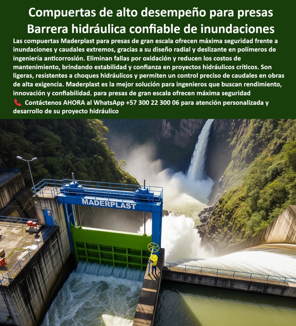 Compuerta Radial Y Deslizante Presa Resistente A Choque Hidráulico Maderplast 0 Compuertas para control de inundaciones Ingeniería de presas más grandes del mundo Compuertas Para Ingenieros Buscando Tipos Específicos 0  Compuertas de Alto Desempeño para Presas: Barrera Hidráulica Confiable de Inundaciones, La imagen que usted busca no es solo una compuerta, es la materialización de la seguridad total en el manejo de caudales. Las compuertas de alto desempeño para presas de Maderplast son la respuesta definitiva para ingenieros que buscan un control confiable frente a inundaciones y caudales extremos. Estas barreras hidráulicas están diseñadas con un diseño radial y deslizante en polímeros de ingeniería anticorrosión, que eliminan las fallas por oxidación y reducen drásticamente los costos de mantenimiento, Nuestras compuertas para presas de gran escala son ligeras, resistentes a choques hidráulicos y permiten un control preciso de caudales en obras de alta exigencia. Maderplast es la mejor solución para proyectos hidráulicos críticos y proyectos hidroeléctricos exigentes que buscan rendimiento, innovación y confiabilidad, En Maderplast, entendemos que la tranquilidad es un factor clave en la ingeniería. Por eso, respondemos a las preguntas de los profesionales con soluciones probadas y resultados garantizados, ¿Qué compuerta usar para presas de gran caudal? La respuesta es clara: la compuerta radial y deslizante anticorrosiva, precisa y confiable de Maderplast. Es la opción ideal para el manejo de flujo en presas y embalses de alta capacidad, ¿Qué compuerta previene inundaciones? La solución es una compuerta hidráulica reforzada para control seguro de caudales extremos. Nuestra compuerta de prevención de inundaciones garantiza la seguridad hidráulica en presas y en obras de ingeniería civil de alto riesgo, ¿Qué compuerta resiste choques hidráulicos? El mejor resultado para su búsqueda es una compuerta ligera y robusta diseñada para la alta exigencia, una compuerta reforzada para obras hidráulicas que resiste las condiciones más adversas, ¿Qué compuerta asegura operación continua? Responde Maderplast: la compuerta certificada anticorrosión de mínimo mantenimiento. Es una compuerta de alta durabilidad que elimina los problemas de oxidación y garantiza un funcionamiento estable en proyectos hidroeléctricos, ¿Qué compuerta elegir para proyectos hidroeléctricos? La respuesta más inteligente es la compuerta radial deslizante de alta precisión de Maderplast. Es una compuerta hidráulica de última generación que optimiza la operación y aumenta la eficiencia, El testimonio de Andrés Gómez, Ingeniero Jefe de la Central Hidroeléctrica El Diamante, es una prueba contundente de nuestro valor: "Soy Andrés Gómez, Ingeniero Jefe de la Central Hidroeléctrica El Diamante. Con las compuertas hidráulicas de Maderplast controlamos caudales extremos sin interrupciones. Antes sufríamos paradas por corrosión y fugas, pero desde su instalación tenemos seguridad total y un mantenimiento casi nulo. Nuestra inversión está totalmente justificada.", Esta es la en la compuerta modular para presas de gran altura y en nuestra compuerta plástica para infraestructura crítica. Su proyecto merece la máxima seguridad y el rendimiento que solo Maderplast puede ofrecer, Para una atención personalizada y el desarrollo de su proyecto, contáctenos ahora mismo al WhatsApp +57 300 22 300 06. Compuerta Radial Y Deslizante Presa Resistente A Choque Hidráulico Maderplast 0 Compuertas para control de inundaciones, - Ingeniería de presas más grandes del mundo, - Compuertas Para Ingenieros Buscando Tipos Específicos