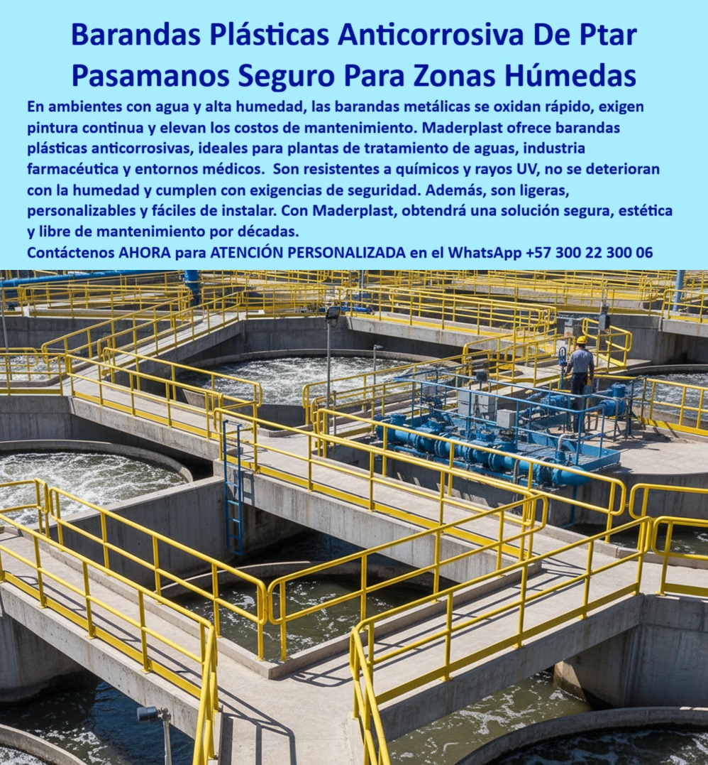 Barandas Plásticas Anticorrosivas Para Plantas De Tratamiento Ptar Ptap Maderplast 0 Pasamanos de plástico zonas de humedad y agua Barandas plásticas anticorrosión para plantas PTAR Barandas plásticas para industria farmacéutica y médica  Barandas Plásticas Anticorrosivas de PTAR: El Pasamanos Seguro para Zonas Húmedas, En entornos industriales con agua y alta humedad, como las plantas de tratamiento de aguas residuales (PTAR) y potabilización (PTAP), las barandas metálicas son un pasivo constante: se oxidan rápidamente, exigen pintura continua y elevan los costos de mantenimiento a niveles inaceptables. Con la oxidación de sus barandas, está arriesgando la seguridad industrial y dejando que su infraestructura se degrade. La solución definitiva llega con Maderplast, La imagen que observas es la prueba de cómo Maderplast ha transformado la seguridad industrial. Si te preguntas qué barandas son mejores para plantas de tratamiento, la respuesta es Maderplast. Ofrecemos barandas plásticas anticorrosivas para PTAR, ideales para plantas de tratamiento de aguas, industria farmacéutica y entornos médicos. Nuestras barandas plásticas para plantas de tratamiento no se deterioran con la humedad y cumplen con las más altas exigencias de seguridad, Si te cuestionas cómo evitar la corrosión en barandas de PTAR, la respuesta es reemplazando el metal con nuestros polímeros de ingeniería. Nuestras barandas plásticas industriales sin mantenimiento y pasamanos plásticos para ambientes corrosivos garantizan cero mantenimiento y máxima seguridad. Son resistentes a químicos y rayos UV, y son ligeras, personalizables y fáciles de instalar. Si necesitas un pasamanos de plástico en zonas de humedad y agua, nuestra solución es la más duradera, La durabilidad y el rendimiento son una de nuestras mayores promesas. Si te preguntas qué barandas industriales ofrecen cero mantenimiento, la respuesta es Maderplast. Nuestras barandas plásticas de larga duración industrial y pasamanos plásticos de alta resistencia industrial eliminan los costos de pintura, soldadura y recubrimientos costosos. Si buscas barandas plásticas seguras para plantas o barandas plásticas para industria farmacéutica, nuestra solución es higiénica y totalmente anticorrosiva, El testimonio de la Ing. Carolina Suárez, Jefe de Mantenimiento en PTAR, lo valida: "Con las barandas plásticas anticorrosivas de Maderplast, logramos una planta segura, libre de mantenimiento y con una inversión que se paga sola a largo plazo." Esta experiencia demuestra que nuestras barandas plásticas seguras para accesos industriales y barandas plásticas industriales anticorrosivas son la clave para la tranquilidad en tus proyectos, En Maderplast, cada una de nuestras barandas plásticas resistentes para ambientes agresivos y pasamanos plásticos para pasarelas industriales es una promesa de calidad y fiabilidad. Somos el proveedor líder de barandas plásticas modulares anticorrosivas y barandas plásticas para plantas químicas. Maderplast es la única y mejor opción que cumple tus requisitos, con soluciones que son seguras, duraderas y de alta resistencia, eliminando por completo los problemas del metal, Contáctenos ahora para atención personalizada al WhatsApp +57 300 22 300 06.