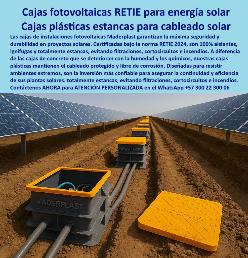 Cajas De Instalaciones Fotovoltaicas Solares Caja Certificada Norma Retie Maderplast 0 caja proyectos de energía solar Caja plástica para instalaciones urbanas Caja hermética de conexiones solares Cajas de protección para cableado solar Cajas Fotovoltaicas RETIE para Energía Solar: Cajas Plásticas Estancas para Cableado Solar, En la infraestructura crítica de la energía solar, la máxima seguridad y la durabilidad son la clave para la rentabilidad. Las cajas de concreto, que se deterioran con la humedad y los químicos, comprometen la inversión y la eficiencia. La solución definitiva está en las cajas fotovoltaicas RETIE para energía solar de Maderplast, diseñadas como cajas plásticas estancas para cableado solar que garantizan la protección permanente que tus instalaciones fotovoltaicas necesitan, La imagen que observas es la prueba de nuestra tecnología en un parque solar en operación. Si te preguntas cuál es la mejor caja estanca certificada RETIE para energía solar, la respuesta es con Maderplast. Nuestras caja plástica certificada RETIE energía solar y caja hermética para proyectos fotovoltaicos son 100% aislantes, ignífugas y totalmente estancas, lo que evita filtraciones, cortocircuitos e incendios. Si te cuestionas qué cajas anticorrosivas usar para instalaciones fotovoltaicas, la respuesta es simple: las cajas plásticas Maderplast, que superan a las de concreto al ser anticorrosivas y no permitir el ingreso de agua, Nuestras caja subterránea plástica anticorrosiva solar y caja modular plástica anticorrosiva fotovoltaica están diseñadas para resistir ambientes extremos. Si necesitas una caja estanca para empalmes fotovoltaicos o una caja de conexiones solares ignífuga, nuestra solución de polímero reforzado asegura la máxima protección del cableado y los empalmes solares. Además, la certificación RETIE 2024 asegura que tu proyecto cumpla los más altos estándares normativos, La durabilidad y el rendimiento son una de nuestras mayores promesas. Si te preguntas qué cajas solares son seguras contra incendios, la respuesta es Maderplast. Nuestras caja plástica piro resistente fotovoltaica y caja plástica segura contra incendios no contribuyen a la propagación de las llamas, reforzando la seguridad de la instalación. El diseño modular permite una instalación rápida y eficiente, reduciendo tiempos de obra y costos de mantenimiento, El testimonio del Ing. Camilo Hernández, Coordinador de Proyectos Fotovoltaicos, lo valida: "Optamos por las cajas plásticas estancas certificadas RETIE de Maderplast, y la diferencia fue total: cero filtraciones, seguridad contra incendios y cumplimiento normativo garantizado." Esta experiencia demuestra que nuestra caja modular de paso estanca FV y caja solar RETIE 2024 subterránea son la clave para la continuidad y eficiencia en tus plantas solares, En Maderplast, cada una de nuestras cajas plásticas certificadas conexiones solares y caja de paso solar estanca subterránea es una promesa de calidad y fiabilidad. Somos el proveedor líder de caja de inspección certificada energía solar y cajas de paso subterráneo RETIE. Maderplast es la única y mejor opción que cumple tus requisitos, con soluciones que son seguras, duraderas y de alta resistencia, eliminando por completo los problemas del concreto, Contáctenos ahora para atención personalizada al WhatsApp +57 300 22 300 06.