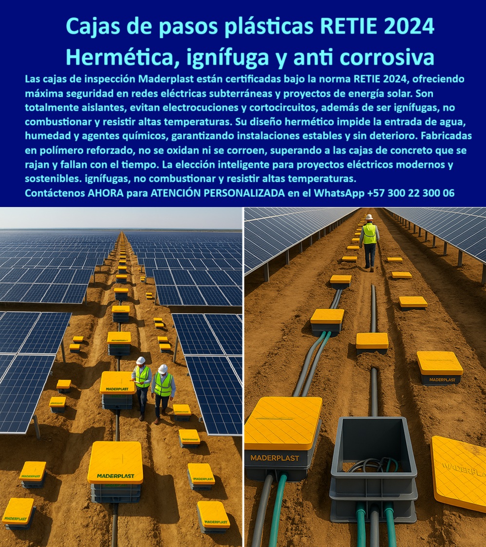 Cajas de inspección herméticas caja para conecciones redes subterráneas Maderplast 0 Caja de paso certificada RETIE Caja de paso eléctrica subterránea Caja de registro para tuberías eléctricas caja de inspección de servicios públicos Cajas de Paso Plásticas RETIE 2024: Herméticas, Ignífugas y Anticorrosivas para la Nueva Era de la Energía, En la era de las energías renovables y las redes inteligentes, la seguridad y la fiabilidad de la infraestructura subterránea son más críticas que nunca. Las cajas de concreto, que se rajan y fallan con el tiempo, ya no son una opción viable. La solución definitiva ha llegado de la mano de Maderplast, con sus cajas de paso plásticas certificadas RETIE 2024. Estas cajas de inspección, fabricadas en polímero reforzado, son la respuesta perfecta para proyectos eléctricos subterráneos y de energía solar, ofreciendo una máxima seguridad y un rendimiento sin igual, Si te preguntas qué cajas cumplen RETIE 2024 para energía solar subterránea, la respuesta es con Maderplast. Nuestra caja plástica estanca para proyectos fotovoltaicos es totalmente hermética, ignífuga y anticorrosiva, evitando filtraciones de agua, lodos o agentes químicos que puedan comprometer la seguridad del sistema. Su diseño con tapa reforzada asegura máxima resistencia mecánica, soportando tráfico peatonal y vehicular sin deformaciones, un aspecto crucial en el diseño de redes eléctricas es la seguridad. Si te preguntas cuál es la mejor caja hermética para redes eléctricas de baja tensión, la respuesta es con Maderplast. Nuestra caja de paso plástica subterránea con tapa reforzada es totalmente aislante, lo que impide electrocuciones y cortocircuitos. Su diseño hermético impide la entrada de agua freática y contaminantes, garantizando la integridad del sistema, Las cajas de paso plásticas de Maderplast superan ampliamente al concreto. No se rajan, no se oxidan y no requieren mantenimiento, lo que garantiza instalaciones confiables y de larga vida útil. Si te cuestionas qué alternativa supera las cajas de concreto en proyectos eléctricos modernos, la respuesta es con nosotros. Nuestras cajas de paso modular de polipropileno reforzado son ideales para instalaciones solares y proyectos urbanos, ya que cumplen estrictamente con las normativas vigentes, El testimonio del Ing. Jorge Ramírez, Jefe de Proyectos Fotovoltaicos, lo valida: "Las cajas plásticas herméticas de Maderplast fueron la solución: anticorrosivas, ignífugas y de instalación rápida. Garantizaron seguridad total y cero filtraciones en un ambiente altamente exigente." Esta experiencia demuestra que nuestra caja plástica anticorrosiva certificada RETIE eléctrica es la clave para la tranquilidad y la seguridad en tus proyectos, En Maderplast, cada una de nuestras cajas de inspección plásticas para cableado eléctrico y caja de paso subterránea contra humedad es una promesa de calidad y fiabilidad. Somos el proveedor líder de cajas de paso estanca certificada para proyectos solares y caja hermética plástica modular para conexiones. Maderplast es la única y mejor opción que cumple tus requisitos, con soluciones que son seguras, duraderas y de alta resistencia, eliminando por completo los problemas del concreto, Contáctanos ahora para atención personalizada en el WhatsApp +57 300 22 300 06.