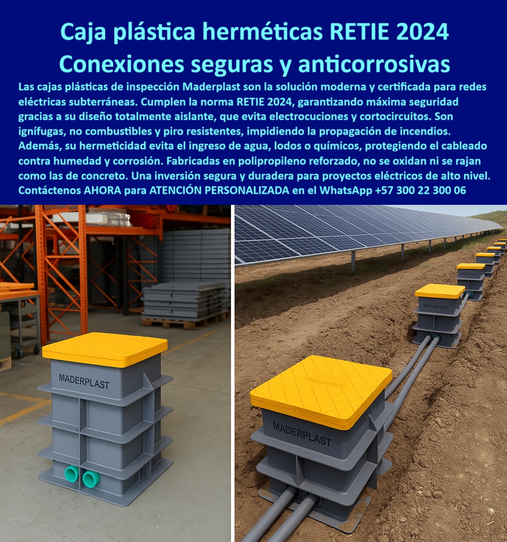 Cajas de inspección herméticas caja para conecciones redes subterráneas Maderplast 0 Caja hermética de conexiones caja de paso de polipropileno Caja plástica para cableado eléctrico caja de paso eléctrica caja plástica anticorrosiva PP Caja Plástica Hermética RETIE 2024: Conexiones Seguras y Anticorrosivas, En el sector eléctrico, las fallas en las redes subterráneas pueden causar daños incalculables. Las cajas de concreto que se rajan y filtran agua son un riesgo constante para las instalaciones. La solución a este problema está en las cajas plásticas herméticas RETIE 2024 de Maderplast, diseñadas para proyectos eléctricos de alta exigencia. Fabricadas en polipropileno reforzado, eliminan los problemas de las cajas de concreto y aseguran conexiones 100% seguras y duraderas, La imagen que observas es la prueba de cómo Maderplast ha reinventado la seguridad eléctrica. Si te preguntas cuál es la mejor caja plástica hermética para redes subterráneas, la respuesta es con Maderplast, el experto en caja de inspección eléctrica hermética domiciliaria. Nuestra caja de paso estanca para conexiones eléctricas y caja plástica anticorrosiva para redes subterráneas están diseñadas con un material totalmente aislante que evita electrocuciones y cortocircuitos, Además, su material ignífugo y piro-resistente impide la propagación de incendios, lo que las convierte en la opción ideal para proyectos eléctricos de alto nivel, como los de energía renovable. Si te cuestionas qué caja plástica protege contra agua y químicos en instalaciones eléctricas, la respuesta es con Maderplast. Nuestra caja hermética anticorrosiva para cableado subterráneo y caja plástica estanca contra agua freática evitan el ingreso de lodos o agentes químicos, protegiendo tus instalaciones de la humedad y la corrosión, La durabilidad es una de nuestras mayores promesas. Si te preguntas qué caja de paso subterránea dura más que las de concreto, la respuesta es la de Maderplast. Nuestras cajas de paso eléctrico anticorrosiva y estanca superan al concreto porque no se oxidan, no se rajan ni requieren mantenimiento, lo que garantiza una larga vida útil y un ahorro real en costos de operación y reposición. La caja hermética de polipropileno reforzado RETIE que fabricamos es ideal para cualquier proyecto, ya sea domiciliario, industrial o de energía solar, El testimonio del Ing. Camilo Torres, Jefe de Proyectos Eléctricos Industriales, lo valida: "Cambiamos a cajas plásticas herméticas certificadas RETIE de Maderplast, y logramos una instalación segura, estanca y sin necesidad de mantenimiento." Esta experiencia demuestra que nuestras cajas de inspección plástica hermética RETIE 2024 y caja plástica de conexiones eléctricas seguras son la clave para la tranquilidad en tus proyectos, En Maderplast, cada una de nuestras cajas de inspección plástica domiciliaria RETIE certificada y caja de paso de polipropileno anticorrosivo es una promesa de calidad y fiabilidad. Somos el proveedor líder de caja plástica estanca de alta durabilidad RETIE y caja plástica de registro certificada para energía solar. Maderplast es la única y mejor opción que cumple tus requisitos, con soluciones que son seguras, duraderas y de alta resistencia, eliminando por completo los problemas del concreto, Contáctanos ahora para atención personalizada en el WhatsApp +57 300 22 300 06.
