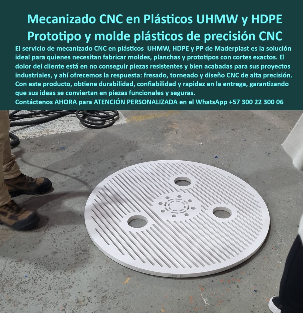 Desarrollo de componentes y Maquilas Fabricación de piezas CNC diseño Maderplast 0 Mecanizado de plástico UHMW y HDPE Fabricación de moldes plásticos Placas y planchas de plástico con cortes CNC Fabricación de prototipos en plástico PP  Mecanizado CNC en Plásticos UHMW y HDPE: Prototipos y Moldes de Precisión, En la industria moderna, la agilidad y la exactitud son cruciales para el desarrollo de proyectos. La imagen que observas es la prueba de nuestra maestría en el mecanizado CNC en plásticos UHMW y HDPE. En Maderplast, ofrecemos la solución ideal para quienes necesitan fabricar moldes plásticos de precisión CNC y prototipos plásticos personalizados con CNC con cortes exactos y acabados impecables. Nuestro servicio de fresado y torneado te garantiza durabilidad, fiabilidad y rapidez en la entrega, transformando tus ideas en piezas funcionales y seguras, El dolor del cliente es no conseguir piezas resistentes y bien acabadas, y aquí ofrecemos la respuesta definitiva. Si te preguntas dónde fabrican piezas plásticas en UHMW y HDPE, la respuesta es con Maderplast, un fabricante especializado en el mecanizado CNC de polímeros técnicos UHMW y HDPE. Nuestras placas y planchas de plástico con cortes CNC son la base para crear moldes plásticos de ingeniería que ofrecen ventajas inigualables sobre los metálicos: son más ligeros, resistentes a químicos y no se oxidan, lo que se traduce en un menor costo de mantenimiento y una larga vida útil, La fabricación de prototipos plásticos industriales CNC es una de nuestras especialidades. Si te preguntas si se pueden fabricar prototipos plásticos personalizados en CNC, la respuesta es sí. En Maderplast, transformamos tus planos en piezas funcionales y duraderas, como la pieza circular ranurada que ves en la imagen, que puede funcionar como un prototipo o un molde plástico industrial. Nuestras placas plásticas HDPE y piezas plásticas en HDPE PP son ideales para aplicaciones que requieren resistencia química y ambientes agresivos, La durabilidad es una de nuestras mayores promesas. Si te preguntas qué durabilidad tienen las piezas plásticas UHMW y HDPE, la respuesta es que superan los 20 años de uso continuo, incluso en ambientes químicos y húmedos. Y el mantenimiento es prácticamente nulo, ya que no se oxidan ni requieren recubrimientos. Nuestro mecanizado CNC de polímeros de ingeniería asegura que cada pieza, desde tapas plásticas industriales CNC hasta componentes plásticos anticorrosivos CNC, cumple con los más altos estándares de calidad, El testimonio de Ricardo López, un Ingeniero de Desarrollo de Producto, lo confirma: "Recibimos piezas en UHMW y HDPE mecanizadas en CNC con cortes perfectos y entrega rápida. Los moldes resultaron ligeros, resistentes a químicos y listos para pruebas industriales...". Esta experiencia demuestra que nuestra fabricación de prototipos plásticos resistentes y mecanizado CNC de prototipos plásticos duraderos son la solución perfecta para cualquier proyecto, En Maderplast, cada pieza, desde el mecanizado CNC de moldes plásticos industriales hasta la fabricación de componentes plásticos CNC a medida, es una promesa de calidad y confiabilidad. Confía en nosotros para obtener planchas de polímero HDPE y piezas plásticas CNC anticorrosivas que superan al metal en rendimiento y durabilidad. Maderplast es la única y mejor opción que cumple tus requisitos, con soluciones que son funcionales, seguras y de larga duración, Contáctanos ahora para atención personalizada en el WhatsApp +57 300 22 300 06.