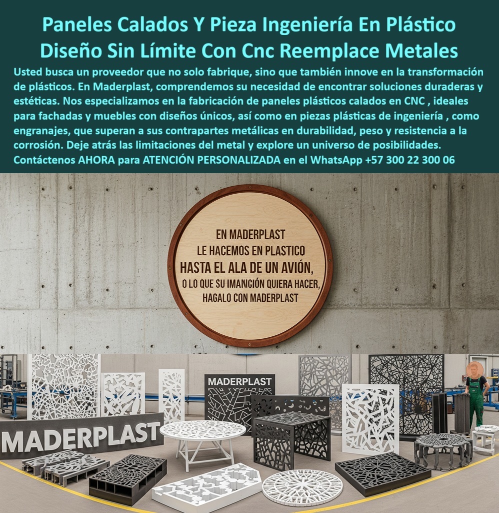 Desarrollo de componentes y Maquilas Fabricación de piezas CNC diseño Maderplast 0 Paneles plásticos calados en CNC Fabricación de engranajes plásticos en CNC Piezas plásticas ingeniería CNC Reemplazo de piezas metálicas por plásticas Paneles Calados y Piezas de Ingeniería en Plástico: Diseño Sin Límites para Reemplazar Metales, La innovación en el diseño y la construcción ya no está limitada a los materiales tradicionales. En Maderplast, hemos redefinido la fabricación con nuestros paneles calados y piezas de ingeniería en plástico, ofreciendo soluciones que combinan estética y funcionalidad sin compromisos. La imagen que ves es una clara demostración de nuestro lema "En Maderplast le hacemos plástico hasta el ala de un avión", una afirmación audaz que refleja nuestro compromiso con el diseño sin límite con CNC. Deje atrás las limitaciones del metal y explora un universo de posibilidades. Si te preguntas dónde fabrican paneles plásticos calados en CNC, la respuesta es con un proveedor que no solo fabrica, sino que también innova. Maderplast diseña y fabrica paneles plásticos con cortes de precisión CNC que son ideales para fachadas, mobiliario y sistemas industriales. ¿Qué ventajas tienen los paneles plásticos frente al metal? Son más ligeros, no se oxidan, resisten químicos y rayos UV, y permiten diseños complejos que no son viables con el metal, Nuestra maestría en la fabricación de rejillas plásticas decorativas industriales y piezas plásticas ingeniería CNC nos permite ofrecerte paneles plásticos estructurales ligeros y resistentes para cualquier proyecto. Las aplicaciones de nuestros paneles plásticos calados son tan diversas como la arquitectura, la decoración, el mobiliario urbano y la construcción, donde se requiere una solución resistente y anticorrosiva. Los paneles plásticos industriales anticorrosión y durabilidad que fabricamos son una solución duradera que, como lo comprueba nuestro experto, pueden ofrecer más de 20 años de servicio en exteriores sin perder forma ni color. La personalización es nuestro sello distintivo. Si te preguntas si los paneles plásticos se pueden personalizar en diseño, la respuesta es sí. Cada pieza es un diseño de piezas plásticas personalizadas en CNC que se ajusta a tus planos, logrando paneles calados CNC personalizados de polímero que son estéticamente únicos y funcionalmente superiores. La fabricación de cubiertas plásticas caladas en CNC y rejillas plásticas CNC de gran formato es una especialidad que nos permite ofrecer una solución completa para proyectos de gran escala, Para aquellos que buscan un reemplazo de piezas metálicas por plásticas industriales, Maderplast ofrece paneles plásticos innovadores para mobiliario urbano y componentes plásticos calados resistentes a químicos que son ligeros y duraderos. El testimonio de Marcelo Torres, un arquitecto, lo confirma: "Encontré en Maderplast paneles plásticos calados CNC que reemplazaron el metal, logrando ligereza, cero corrosión y un diseño espectacular... Elegir Maderplast fue apostar por innovación real y confiable.", En Maderplast, nuestra misión es ofrecerte paneles plásticos técnicos para proyectos industriales y piezas plásticas de diseño exclusivo CNC que superen tus expectativas. Cada panel plástico anticorrosivo diseño y fabricación que realizamos es una promesa de calidad, innovación y durabilidad. Somos tu aliado para el desarrollo de componentes y maquetas y para la fabricación de piezas plásticas estéticas y funcionales. Maderplast es la única y mejor opción que cumple tus requisitos, con soluciones que son modernas, duraderas y de bajo mantenimiento. Para una atención personalizada, contáctanos ahora al WhatsApp +57 300 22 300 06.