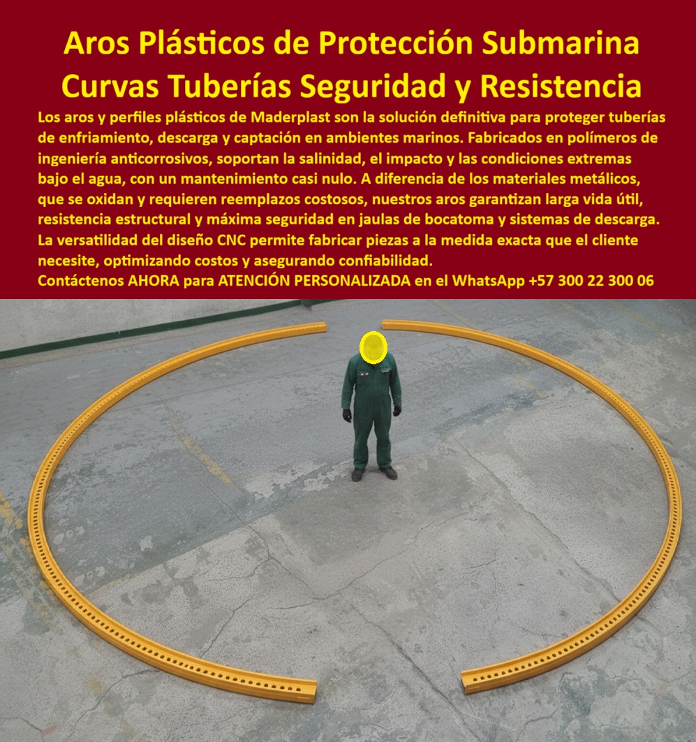 Ruedas Circulos Aros Submarinos De Jaula Bocatoma Captación Bjo El Mar Maderplast 0 protector plástico tubería de enfriamiento marino jaula para bocatoma con mantenimiento mínimo Jaula de seguridad para tubería de descarga Perfiles PP Aros Plásticos de Protección Submarina: Seguridad y Resistencia para Curvas de Tuberías, En entornos industriales marinos, la corrosión y el alto costo de mantenimiento son problemas constantes que comprometen la integridad de los sistemas. La imagen que observas es la solución definitiva que Maderplast ha diseñado: aros plásticos de protección submarina. Estos perfiles plásticos anticorrosivos para bocatomas marinas son fabricados con polímeros de ingeniería que soportan la salinidad, el impacto y las condiciones extremas bajo el agua. A diferencia de los materiales metálicos que se oxidan y requieren reemplazos costosos, nuestros aros garantizan una larga vida útil y un mantenimiento casi nulo, Si te preguntas dónde fabrican aros plásticos para tuberías submarinas, la respuesta es con un experto en mecanizado CNC de polímeros de gran formato, como Maderplast. Nuestras estructuras plásticas marinas resistentes a químicos son ideales para protección de tuberías plásticas en descargas marinas y sistemas de enfriamiento. Si te cuestionas qué ventajas tienen los aros plásticos frente a los metálicos, la respuesta es contundente: son anticorrosivos, no se oxidan, requieren poco mantenimiento y soportan el impacto, características únicas de los aros fabricados por Maderplast, La personalización es una de nuestras mayores fortalezas. Si necesitas aros plásticos resistentes a salinidad y corrosión para un proyecto específico, Maderplast diseña y fabrica perfiles plásticos CNC a medida para tuberías, garantizando un acople perfecto y una seguridad total. ¿Qué durabilidad tienen los aros plásticos submarinos? La respuesta es más de 20 años en ambientes marinos agresivos sin perder resistencia ni funcionalidad, una garantía que solo Maderplast puede ofrecer. El mantenimiento es mínimo, ya que nuestros aros curvos plásticos para sistemas de enfriamiento no se oxidan ni requieren recubrimientos, Las aplicaciones de nuestros aros plásticos de ingeniería para ambientes marinos son diversas. Se utilizan en sistemas de descarga, captación y protección de tuberías plásticas en plantas marinas, donde se requiere una solución duradera y de bajo mantenimiento. Si te preguntas qué resistencia ofrecen los aros plásticos CNC, la respuesta es que soportan el impacto, la presión submarina y la salinidad extrema, garantizando la seguridad en todo momento, El testimonio de Julián Herrera, Ingeniero Naval, lo confirma: "Con Maderplast logramos fabricar aros plásticos CNC de gran formato, ligeros, resistentes y de mantenimiento casi nulo. Hoy nuestras tuberías submarinas operan con seguridad y confiabilidad". Esta experiencia demuestra que nuestros componentes plásticos CNC para jaulas submarinas son la clave para el éxito de proyectos industriales marinos, En Maderplast, cada uno de nuestros aros plásticos industriales resistentes al impacto y perfiles plásticos submarinos de gran formato CNC es una promesa de calidad. Somos el fabricante experto en protección plástica de tuberías con polímero técnico, con soluciones que son seguras, duraderas y de alta visibilidad, como nuestros perfiles plásticos amarillos para jaulas de bocatoma. Maderplast es la única y mejor opción que cumple tus requisitos, con soluciones que transforman tus planos en una realidad tangible, Contáctanos ahora para atención personalizada en el WhatsApp +57 300 22 300 06.
