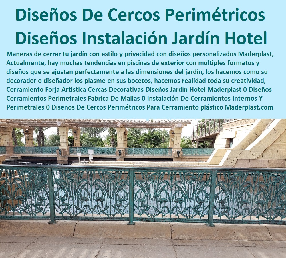 Cerramiento Forja Artística Cercas Decorativas Diseños Jardín Hotel Maderplast 0 Diseños Cerramientos Perimetrales Fabrica De Mallas 0 Instalación De Cerramientos Internos Y Perimetrales 0 Diseños De Cercos Perimétricos Para Cerramiento 0 Cerramiento Forja Artística Cercas Decorativas Diseños Jardín Hotel Maderplast 0 Diseños Cerramientos Perimetrales 0 Fabricantes De Mobiliario Hoteles 0 Hotel Restaurante Bar casino parque acuático 0 suministro e instalación de Mobiliario De Un Restaurante 0 licitacion términos de referencia Dotaciones Centros Recreativos 0 Fabricantes De Mobiliario Carro De Servicio 0  Dotación De Equipo Y Mobiliario Para Restaurantes 0 Materiales Elementos e Implemento para negocioso 0 Fabrica De Mallas 0 Instalación De Cerramientos Internos Y Perimetrales 0 Diseños De Cercos Perimétricos Para Cerramiento