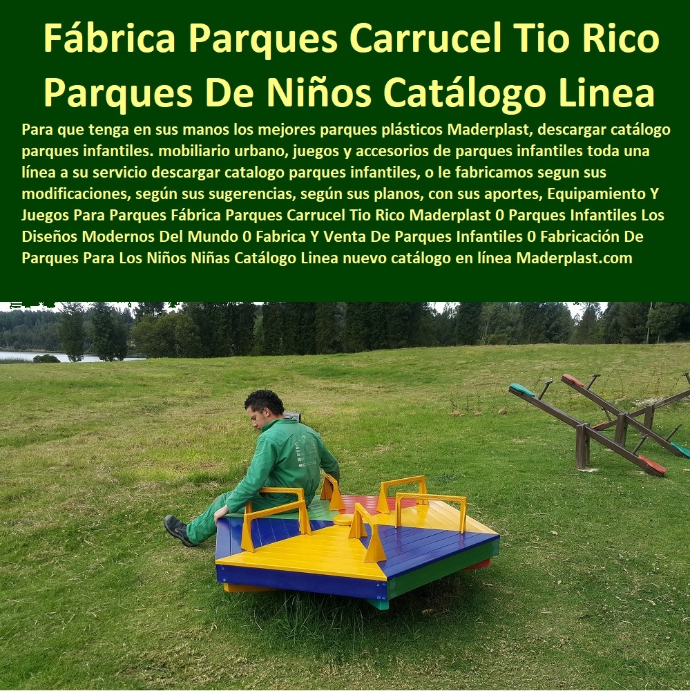 Equipamiento Y Juegos Para Parques Fábrica Parques Carrusel Tio Rico Maderplast 0 Parques Infantiles Los Diseños Modernos Del Mundo 0 Fabrica Y Venta De Parques Infantiles 0 Fabricación De Parques Para Los Niños Niñas Catálogo Linea 0 Equipamiento Y Juegos Para Parques Fábrica Parques Carrusel Tio Rico Maderplast 0 Parques Infantiles Los Diseños Modernos Del Mundo 0 Fabrica Y Venta De Parques Infantiles 0 Fabricación De Parques Para Los Niños Niñas Catálogo Linea 0 