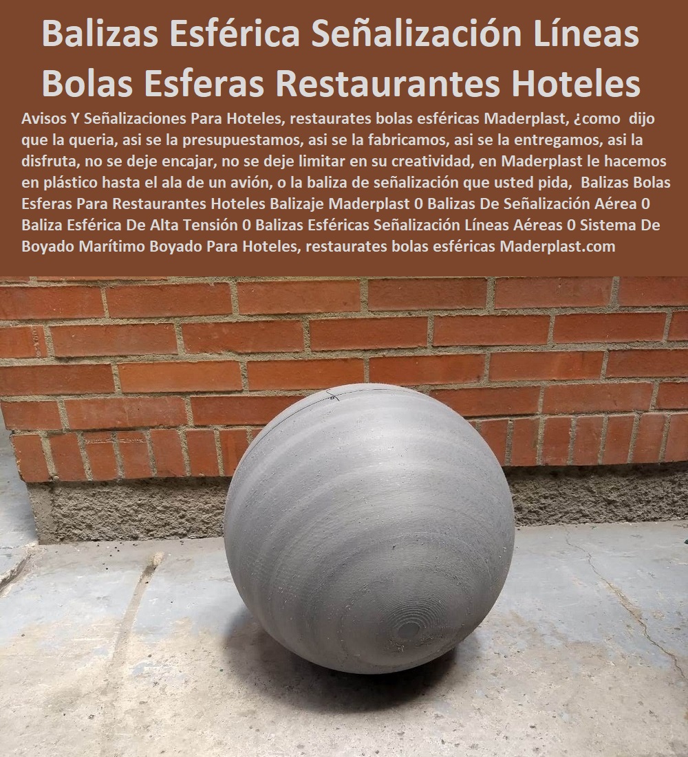 Balizas Bolas Esferas Para Restaurantes Hoteles Balizaje Maderplast 0 Balizas De Señalización Aérea 0 Baliza Esférica De Alta Tensión 0 Balizas Esféricas Señalización Líneas Aéreas 0 Sistema De Boyado Marítimo 0 Sistema De Boyado 00 Balizas Bolas Esferas Para Restaurantes Hoteles Balizaje Maderplast 0 Balizas De Señalización Aérea 0  Catálogo Hotelera Turismo Recreación 0 Equipamiento Turístico 0 Infraestructura Equipamiento E Instalaciones Recreativas 0 Dotaciones Hotel Campestre 0 Mantenimiento Piscinas Playas 0 Sillas Alojamientos 0 Muebles Reparaciones 0 Parques Acuático 0 Infraestructura Centro Recreativo 0 Decoración Parques Temáticos 0 Partes Y Repuestos Juegos Temáticos 0 Proyectos Casinos Juegos De Muebles 0 Baliza Esférica De Alta Tensión 0 Balizas Esféricas Señalización Líneas Aéreas 0 Sistema De Boyado Marítimo 0 Sistema De Boyado 00