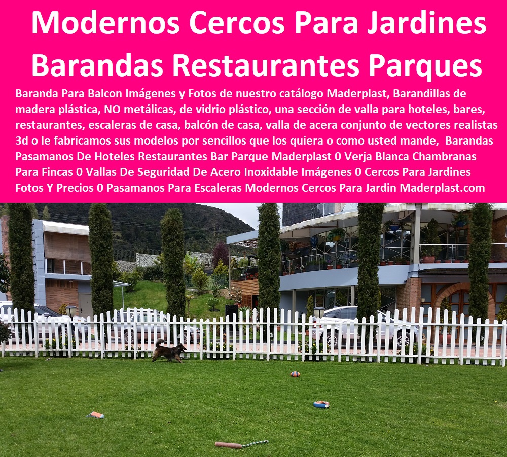 Barandas Pasamanos De Hoteles Restaurantes Bar Parque Maderplast 0 Verja Blanca Chambranas Para Fincas 0 Vallas De Seguridad De Acero Inoxidable Imágenes 0 Cercos Para Jardines Fotos Y Precios 0 Pasamanos Para Escaleras Modernos Cercos Para Jardín 0  Barandas Pasamanos De Hoteles Restaurantes Bar Parque Maderplast 0 Verja Blanca Chambranas Para Fincas 0 Vallas De Seguridad De Acero Inoxidable Imágenes 0 Cercos Para Jardines Fotos Y Precios 0 Pasamanos Para Escaleras Modernos Cercos Para Jardín 0   Catálogo Hotelera Turismo Recreación 0 Equipamiento Turístico 0 Infraestructura Equipamiento E Instalaciones Recreativas 0 Dotaciones Hotel Campestre 0 Mantenimiento Piscinas Playas 0 Sillas Alojamientos 0 Muebles Reparaciones 0 Parques Acuático 0 Infraestructura Centro Recreativo 0 Decoración Parques Temáticos 0 Partes Y Repuestos Juegos Temáticos 0 Proyectos Casinos Juegos De Muebles 0 