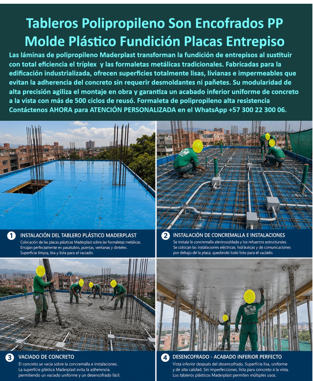 Tableros De Polipropileno Placa Encofrados De PP Concreto Maderplast - Tableros de polipropileno para encofrados PP son el molde plástico que hoy sustituye con total eficiencia al triplex y a las formaletas metálicas tradicionales en la fundición de placas de entrepiso, tal como se documenta paso a paso en la obra real. Todo comienza con la instalación del tablero plástico Maderplast sobre las formaletas metálicas: las placas encajan con precisión en pasatubos, puertas, ventanas y dinteles, dejando una superficie limpia y perfectamente lisa, lista para recibir el armado estructural sin ajustes ni improvisaciones de última hora. Sobre ese tablero se instala después la concre malla electrosoldada junto con los refuerzos estructurales, y por debajo se tienden las instalaciones eléctricas, hidráulicas y de comunicaciones — todo el entrepiso queda armado y cableado antes de que caiga la primera carretilla de concreto. Este orden de montaje es precisamente lo que un ingeniero de obra necesita ver para confiar en el sistema: nada se resuelve después del vaciado, todo se resuelve antes, con una placa plástica que no se mueve, no se hincha y no distorsiona las medidas del armado. Llega entonces el vaciado de concreto, el momento donde se prueba realmente el sistema. La superficie plástica Maderplast evita por completo la adherencia del concreto fresco, permitiendo un acabado uniforme sin bolsas de aire ni deficiencias de compactación visibles, y sin necesidad de desmoldantes ni aditivos que encarezcan la obra o contaminen el entorno. Es el mismo principio de las láminas de polipropileno para fundir placas de entrepiso: superficies totalmente lisas, livianas e impermeables, que garantizan que el molde plástico de losas de concreto haga su trabajo sin interferir en la calidad final del vaciado. El resultado se confirma en el desencofrado. La vista inferior después de retirar el tablero muestra un acabado uniforme y de alta calidad, sin imperfecciones, listo para quedar como concreto a la vista sin necesidad de resane ni pañete adicional. Ese acabado inferior perfecto es la razón por la que un panel plástico de fundición de placas de concreto Maderplast no se mide solo en resistencia estructural, sino en la reducción real de mano de obra, tiempo y material de acabado que antes exigía cada entrepiso fundido con formaleta metálica o triplex. La modularidad de alta precisión de estos moldes de panel plástico para encofrados agiliza además el montaje en obra: las mismas placas se desmontan, se limpian y se reinstalan para el siguiente nivel, ciclo tras ciclo, sin perder escuadra ni rigidez. Para un gerente de obra que administra cronograma de varios pisos consecutivos, esto significa una sola inversión en formaleta de polipropileno de alta resistencia que se reutiliza edificio arriba, en lugar de reponer triplex o reparar formaleta metálica deformada cada pocos niveles. Antes de definir el sistema de entrepiso de su próximo proyecto, puede solicitar la ficha técnica de estos tableros, revisar el proceso completo documentado en video, o coordinar con nuestro equipo de ingeniería una visita técnica a su obra. Escríbenos: (+57) 300 22 300 06 — ingenieria@maderplast.co. Maderplast: el sistema de encofrado en polipropileno que convierte cada entrepiso en una fundición precisa, repetible y sin sorpresas, piso tras piso. Video sugerido para este bloque: Acabados plásticos para encofrados Maderplast — https://www.youtube.com/watch?v=_IV-ub_6hUY Láminas de polipropileno fundir placas de entrepiso, Molde plástico losas de concreto, Panel Plástico Fundición de Placas de Concreto, Moldes Panel Plástico Encofrados Tableros De Polipropileno Placa Encofrados De PP Concreto Maderplast Láminas de polipropileno fundir placas de entrepiso Molde plástico losas de concreto Panel Plástico Fundición de Placas de Concreto Moldes Panel Plástico Encofrados Tableros de polipropileno para encofrados PP son el molde plástico que hoy sustituye con total eficiencia al triplex y a las formaletas metálicas tradicionales en la fundición de placas de entrepiso, tal como se documenta paso a paso en la obra real. Todo comienza con la instalación del tablero plástico Maderplast sobre las formaletas metálicas: las placas encajan con precisión en pasatubos, puertas, ventanas y dinteles, dejando una superficie limpia y perfectamente lisa, lista para recibir el armado estructural sin ajustes ni improvisaciones de última hora. Sobre ese tablero se instala después la concre malla electrosoldada junto con los refuerzos estructurales, y por debajo se tienden las instalaciones eléctricas, hidráulicas y de comunicaciones — todo el entrepiso queda armado y cableado antes de que caiga la primera carretilla de concreto. Este orden de montaje es precisamente lo que un ingeniero de obra necesita ver para confiar en el sistema: nada se resuelve después del vaciado, todo se resuelve antes, con una placa plástica que no se mueve, no se hincha y no distorsiona las medidas del armado. Llega entonces el vaciado de concreto, el momento donde se prueba realmente el sistema. La superficie plástica Maderplast evita por completo la adherencia del concreto fresco, permitiendo un acabado uniforme sin bolsas de aire ni deficiencias de compactación visibles, y sin necesidad de desmoldantes ni aditivos que encarezcan la obra o contaminen el entorno. Es el mismo principio de las láminas de polipropileno para fundir placas de entrepiso: superficies totalmente lisas, livianas e impermeables, que garantizan que el molde plástico de losas de concreto haga su trabajo sin interferir en la calidad final del vaciado. El resultado se confirma en el desencofrado. La vista inferior después de retirar el tablero muestra un acabado uniforme y de alta calidad, sin imperfecciones, listo para quedar como concreto a la vista sin necesidad de resane ni pañete adicional. Ese acabado inferior perfecto es la razón por la que un panel plástico de fundición de placas de concreto Maderplast no se mide solo en resistencia estructural, sino en la reducción real de mano de obra, tiempo y material de acabado que antes exigía cada entrepiso fundido con formaleta metálica o triplex. La modularidad de alta precisión de estos moldes de panel plástico para encofrados agiliza además el montaje en obra: las mismas placas se desmontan, se limpian y se reinstalan para el siguiente nivel, ciclo tras ciclo, sin perder escuadra ni rigidez. Para un gerente de obra que administra cronograma de varios pisos consecutivos, esto significa una sola inversión en formaleta de polipropileno de alta resistencia que se reutiliza edificio arriba, en lugar de reponer triplex o reparar formaleta metálica deformada cada pocos niveles. Antes de definir el sistema de entrepiso de su próximo proyecto, puede solicitar la ficha técnica de estos tableros, revisar el proceso completo documentado en video, o coordinar con nuestro equipo de ingeniería una visita técnica a su obra. Escríbenos: (+57) 300 22 300 06 — ingenieria@maderplast.co. Maderplast: el sistema de encofrado en polipropileno que convierte cada entrepiso en una fundición precisa, repetible y sin sorpresas, piso tras piso. Video sugerido para este bloque: Acabados plásticos para encofrados Maderplast — https://www.youtube.com/watch?v=_IV-ub_6hUY
