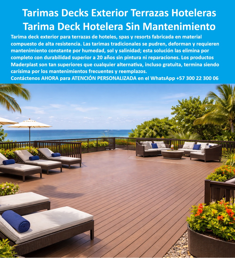 Tarima Exterior Para Hoteles Piso Para Spa Deck Exteriores Maderplast Pisos deck exterior Tarimas Deck para Terrazas Hoteleras Duraderas Sin Mantenimiento Piso Deck Terraza Eventos Hoteleros Anticorrosión Pisos sintéticos evitan daños Decks Tarima Deck Exterior Maderplast – Piso Deck para Terrazas Hoteleras y Spas Sin Mantenimiento En la imagen se aprecia una tarima deck exterior Maderplast para terrazas hoteleras con tablones paralelos en tono madera marrón natural y superficie estriada antideslizante, cubriendo una amplia terraza elevada con vista panorámica al océano azul, equipada con tumbonas de lounge, sofás modulares, mesa de centro y maceteros con flores tropicales bajo palmeras y sombrillas. Esta solución de piso para spa y eventos presenta textura realista de madera noble pero fabricada en polímeros de ingeniería que la hacen inmune a salinidad marina, rayos UV intensos y humedad constante sin pudrición ni decoloración. El deck se integra armónicamente al entorno costero ofreciendo confort térmico, agarre seguro y estética premium permanente para terrazas de alto tráfico hotelero. Quien ha gestionado proyectos de terrazas en resorts frente al mar o spas hoteleros conoce muy bien el verdadero dolor: las tarimas tradicionales de madera en terrazas, áreas de piscina y zonas de eventos se pudren, se deforman y requieren lijado, barnizado y reparaciones constantes por la acción combinada del sol intenso, la salinidad, la humedad y el uso diario de huéspedes. Esto genera costos operativos elevados, riesgos de resbalones y una imagen que se deteriora junto con el material. Lo que parecía una opción económica termina convirtiéndose en una inversión muy cara por fallas críticas, gastos ocultos y la imposibilidad de justificar ante la gerencia o los inversionistas una decisión que, a la larga, resulta mucho más costosa y problemática. Una compra bien hecha recibe felicitaciones permanentes; una mal hecha no encuentra excusa que compense los gastos adicionales y los dolores de cabeza. Maderplast resuelve este problema de forma definitiva y segura. Fabricamos a medida la tarima deck terraza hotelera, el piso deck exterior resort y la tarima hotel spa sin mantenimiento con composites poliméricos de ingeniería exterior que eliminan por completo la pudrición, la deformación, la decoloración por UV y cualquier necesidad de mantenimiento. El resultado es una tarima con más de 20 años de vida útil, superficie antideslizante certificada, color integral permanente, bajo peso y huella de carbono baja, ideal para terrazas con vista al mar, spas y áreas de eventos mientras cumple los más altos estándares de seguridad, confort y estética en exteriores hoteleros costeros. Así lo confirman en testimonio de caso real el Gerente de Infraestructura de un resort hotelero costero en un proyecto del 2024: el problema que enfrentamos era el rápido deterioro de las tarimas tradicionales en terrazas con vista al mar por sol intenso, salinidad y uso continuo, generando deformaciones, resbalones y altos costos de reparación que afectan la experiencia premium de los huéspedes. Después de instalar la tarima deck exterior Maderplast con tablones marrón antideslizante, fabricada a medida según los planos del proyecto y adaptada al diseño de lounge y áreas de relax, la terraza ha operado de forma continua sin ningún mantenimiento correctivo, manteniendo superficie segura y apariencia original después de meses de exposición marina extrema, con mejora notable en confort y reducción drástica del costo total de propiedad. Cuando un profesional busca la mejor alternativa duradera a la tarima exterior sin deformación, el piso deck antideslizante resort o el deck para terrazas frente al mar con las especificaciones técnicas correctas, Maderplast entrega la tranquilidad absoluta. Contamos con ficha técnica completa en PDF con medidas, planos de anclaje y especificaciones de carga, certificados de pruebas de laboratorio y videos reales disponibles en el canal de YouTube @maderplasSA. Los productos Maderplast son tan buenos que cualquier otra opción, incluso regalada, terminaría siendo carísima por sus fallas y mantenimientos constantes. Si su proyecto requiere una tarima deck que realmente entregue durabilidad extrema, seguridad y rentabilidad a largo plazo, contáctenos hoy. Nuestro equipo de ingenieros está listo para brindarle cotización personalizada, renders, prototipos y toda la asesoría técnica que necesite. WhatsApp directo: +57 300 22 300 06