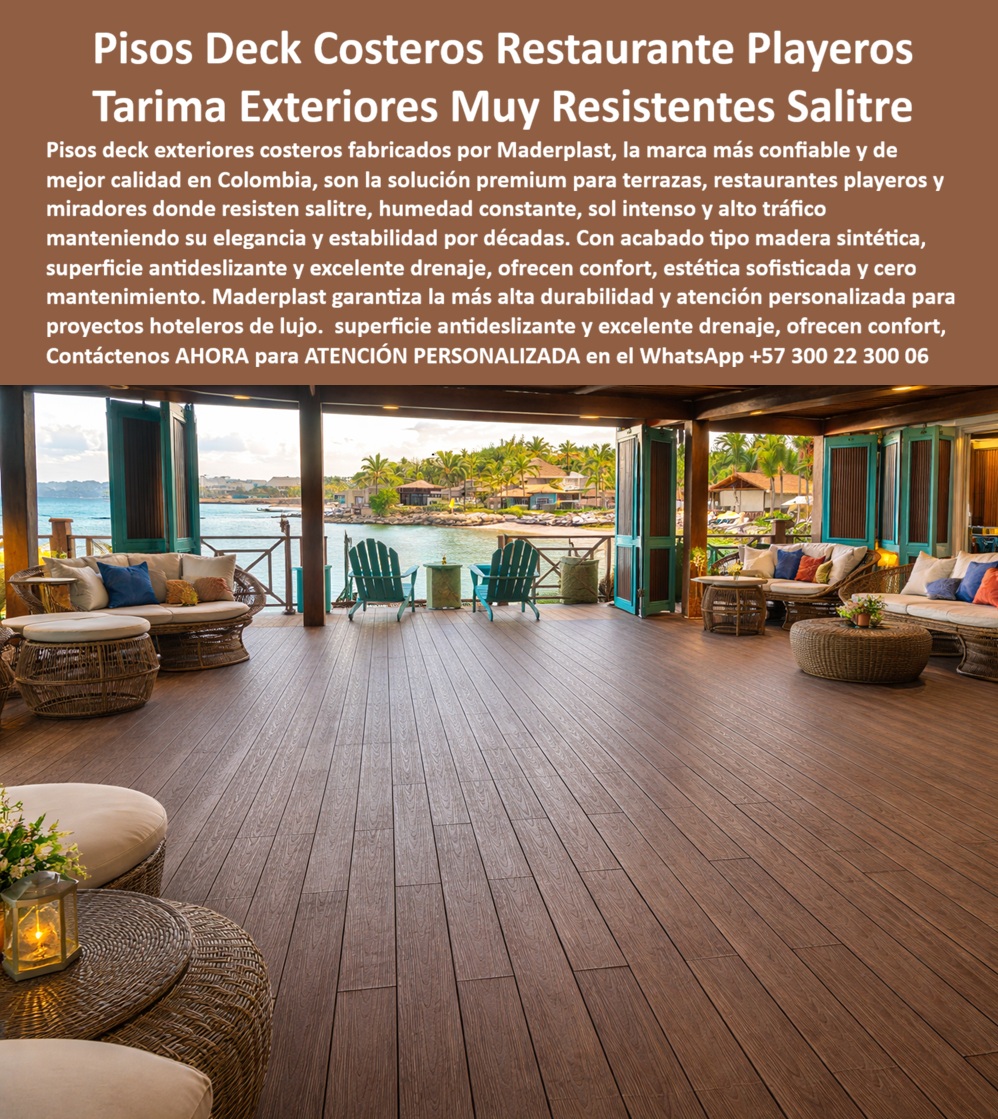 Pisos Deck En Exteriores Costeros Suelos Tarimas De Exterior Maderplast - Pisos Deck Para Restaurantes Playeros Que Resisten Salitre Y Humedad Fabricados Por Maderplast Los pisos deck para restaurantes playeros, terrazas costeras, clubes de playa, hoteles frente al mar y zonas gastronómicas al aire libre fabricados por Maderplast fueron desarrollados para solucionar uno de los problemas más costosos de la infraestructura turística costera: el deterioro acelerado causado por salinidad marina, humedad permanente, radiación solar intensa y alto tráfico de visitantes. Maderplast fabrica pisos deck exteriores de alta ingeniería con apariencia tipo madera natural, diseñados para conservar su estabilidad estructural y estética durante años en ambientes donde muchos materiales tradicionales sufren corrosión, deformaciones, pudrición o desgaste prematuro. Su superficie antideslizante ayuda a mejorar la seguridad de huéspedes y visitantes, mientras su excelente comportamiento frente a la humedad contribuye a mantener espacios confortables y visualmente atractivos durante toda la operación del establecimiento. Estas soluciones son ampliamente utilizadas en restaurantes frente al mar, terrazas gastronómicas, bares costeros, clubes náuticos, hoteles de playa, marinas turísticas, malecones, zonas lounge, miradores panorámicos y complejos vacacionales que buscan proyectar una imagen premium sin asumir elevados costos de mantenimiento. La apariencia cálida tipo madera aporta elegancia arquitectónica, mientras que la tecnología desarrollada por Maderplast permite enfrentar exitosamente las condiciones más exigentes de los ambientes marinos. Una ventaja diferencial es que Maderplast también fabrica la estructura inferior completa del sistema, incluyendo vigas, perfiles estructurales, durmientes y soportes plásticos de alta resistencia que eliminan problemas asociados a estructuras metálicas corroídas o bases de madera deterioradas por la humedad y el salitre. Esto permite desarrollar proyectos integrales de larga duración con menor necesidad de reparaciones y reposiciones futuras. Además de su comportamiento técnico, estos pisos contribuyen a crear espacios más agradables para el turismo y la gastronomía, mejorando la experiencia de permanencia de los visitantes y fortaleciendo la imagen de calidad del establecimiento. Por esta razón son cada vez más utilizados en proyectos donde la estética, la durabilidad y la rentabilidad deben coexistir durante muchos años. Caso de Éxito En una zona gastronómica costera sometida permanentemente a salinidad marina, humedad ambiental y tránsito constante de turistas, los pisos tradicionales requerían reparaciones frecuentes y presentaban deterioro visual acelerado. Tras la implementación de los pisos deck fabricados por Maderplast, el establecimiento logró mantener una imagen arquitectónica de alto nivel, reducir significativamente los costos de mantenimiento y ofrecer a sus visitantes una experiencia mucho más confortable y segura frente al mar. Testimonio de Cliente "Necesitábamos una solución que soportara el ambiente marino sin perder apariencia ni generar gastos permanentes de mantenimiento. Después de instalar los pisos deck de Maderplast, la terraza sigue conservando su estética y funcionalidad a pesar del uso intensivo y la exposición constante al salitre. Ha sido una inversión que nuestros clientes perciben inmediatamente cuando visitan el lugar." Por estas razones, los pisos deck para restaurantes playeros, terrazas costeras, hoteles frente al mar, clubes de playa y zonas gastronómicas exteriores fabricados por Maderplast son una de las alternativas más valoradas para proyectos turísticos que buscan máxima durabilidad, excelente presentación arquitectónica y desempeño confiable en ambientes marinos de alta exigencia. Contáctenos AHORA para la ATENCIÓN PERSONALIZADA de Maderplast en el WhatsApp +57 300 22 300 06. Tarima Restaurante Playero Madera Sintética Antihumedad, Suelos Deck Para Eventos Resistentes Humedad UV, Decks Hoteleros Exteriores Resistentes Sol Y Salitre, Deck a Pisos Deck En Exteriores Costeros Suelos Tarimas De Exterior Maderplast Tarima Restaurante Playero Madera Sintética Antihumedad Suelos Deck Para Eventos Resistentes Humedad UV Decks Hoteleros Exteriores Resistentes Sol Y Salitre Deck a Pisos Deck Para Restaurantes Playeros Que Resisten Salitre Y Humedad Fabricados Por Maderplast Los pisos deck para restaurantes playeros, terrazas costeras, clubes de playa, hoteles frente al mar y zonas gastronómicas al aire libre fabricados por Maderplast fueron desarrollados para solucionar uno de los problemas más costosos de la infraestructura turística costera: el deterioro acelerado causado por salinidad marina, humedad permanente, radiación solar intensa y alto tráfico de visitantes. Maderplast fabrica pisos deck exteriores de alta ingeniería con apariencia tipo madera natural, diseñados para conservar su estabilidad estructural y estética durante años en ambientes donde muchos materiales tradicionales sufren corrosión, deformaciones, pudrición o desgaste prematuro. Su superficie antideslizante ayuda a mejorar la seguridad de huéspedes y visitantes, mientras su excelente comportamiento frente a la humedad contribuye a mantener espacios confortables y visualmente atractivos durante toda la operación del establecimiento. Estas soluciones son ampliamente utilizadas en restaurantes frente al mar, terrazas gastronómicas, bares costeros, clubes náuticos, hoteles de playa, marinas turísticas, malecones, zonas lounge, miradores panorámicos y complejos vacacionales que buscan proyectar una imagen premium sin asumir elevados costos de mantenimiento. La apariencia cálida tipo madera aporta elegancia arquitectónica, mientras que la tecnología desarrollada por Maderplast permite enfrentar exitosamente las condiciones más exigentes de los ambientes marinos. Una ventaja diferencial es que Maderplast también fabrica la estructura inferior completa del sistema, incluyendo vigas, perfiles estructurales, durmientes y soportes plásticos de alta resistencia que eliminan problemas asociados a estructuras metálicas corroídas o bases de madera deterioradas por la humedad y el salitre. Esto permite desarrollar proyectos integrales de larga duración con menor necesidad de reparaciones y reposiciones futuras. Además de su comportamiento técnico, estos pisos contribuyen a crear espacios más agradables para el turismo y la gastronomía, mejorando la experiencia de permanencia de los visitantes y fortaleciendo la imagen de calidad del establecimiento. Por esta razón son cada vez más utilizados en proyectos donde la estética, la durabilidad y la rentabilidad deben coexistir durante muchos años. Caso de Éxito En una zona gastronómica costera sometida permanentemente a salinidad marina, humedad ambiental y tránsito constante de turistas, los pisos tradicionales requerían reparaciones frecuentes y presentaban deterioro visual acelerado. Tras la implementación de los pisos deck fabricados por Maderplast, el establecimiento logró mantener una imagen arquitectónica de alto nivel, reducir significativamente los costos de mantenimiento y ofrecer a sus visitantes una experiencia mucho más confortable y segura frente al mar. Testimonio de Cliente "Necesitábamos una solución que soportara el ambiente marino sin perder apariencia ni generar gastos permanentes de mantenimiento. Después de instalar los pisos deck de Maderplast, la terraza sigue conservando su estética y funcionalidad a pesar del uso intensivo y la exposición constante al salitre. Ha sido una inversión que nuestros clientes perciben inmediatamente cuando visitan el lugar." Por estas razones, los pisos deck para restaurantes playeros, terrazas costeras, hoteles frente al mar, clubes de playa y zonas gastronómicas exteriores fabricados por Maderplast son una de las alternativas más valoradas para proyectos turísticos que buscan máxima durabilidad, excelente presentación arquitectónica y desempeño confiable en ambientes marinos de alta exigencia. Contáctenos AHORA para la ATENCIÓN PERSONALIZADA de Maderplast en el WhatsApp +57 300 22 300 06.